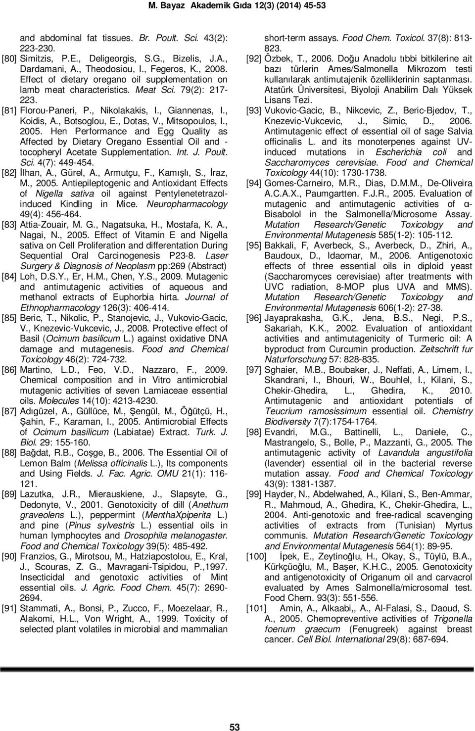 , Mitsopoulos, I., 2005. Hen Performance and Egg Quality as Affected by Dietary Oregano Essential Oil and - tocopheryl Acetate Supplementation. Int. J. Poult. Sci. 4(7): 449-454. [82] İlhan, A.