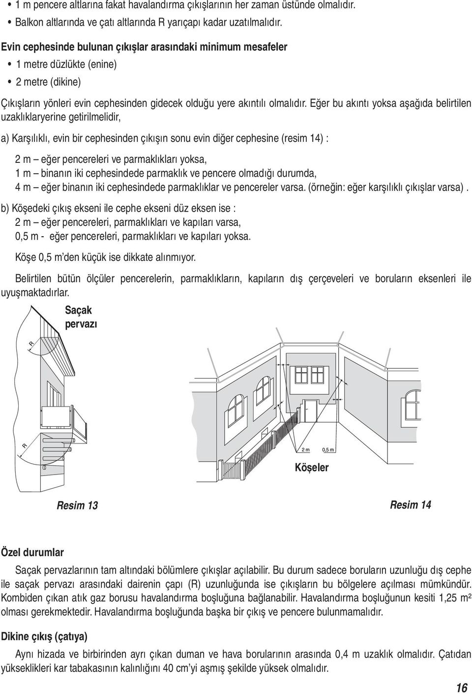 Eğer bu akıntı yoksa aşağıda belirtilen uzaklıklaryerine getirilmelidir, a) Karşılıklı, evin bir cephesinden çıkışın sonu evin diğer cephesine (resim 4) : 2 m eğer pencereleri ve parmaklıkları yoksa,