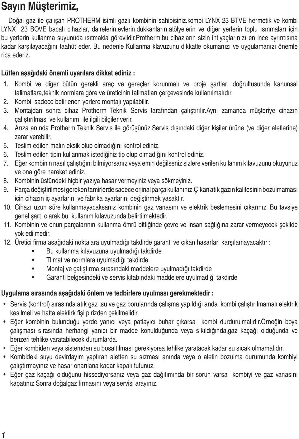 görevlidir.protherm,bu cihazların sizin ihtiyaçlarınızı en ince ayrıntısına kadar karşılayacağını taahüt eder. Bu nedenle Kullanma klavuzunu dikkatle okumanızı ve uygulamanızı önemle rica ederiz.