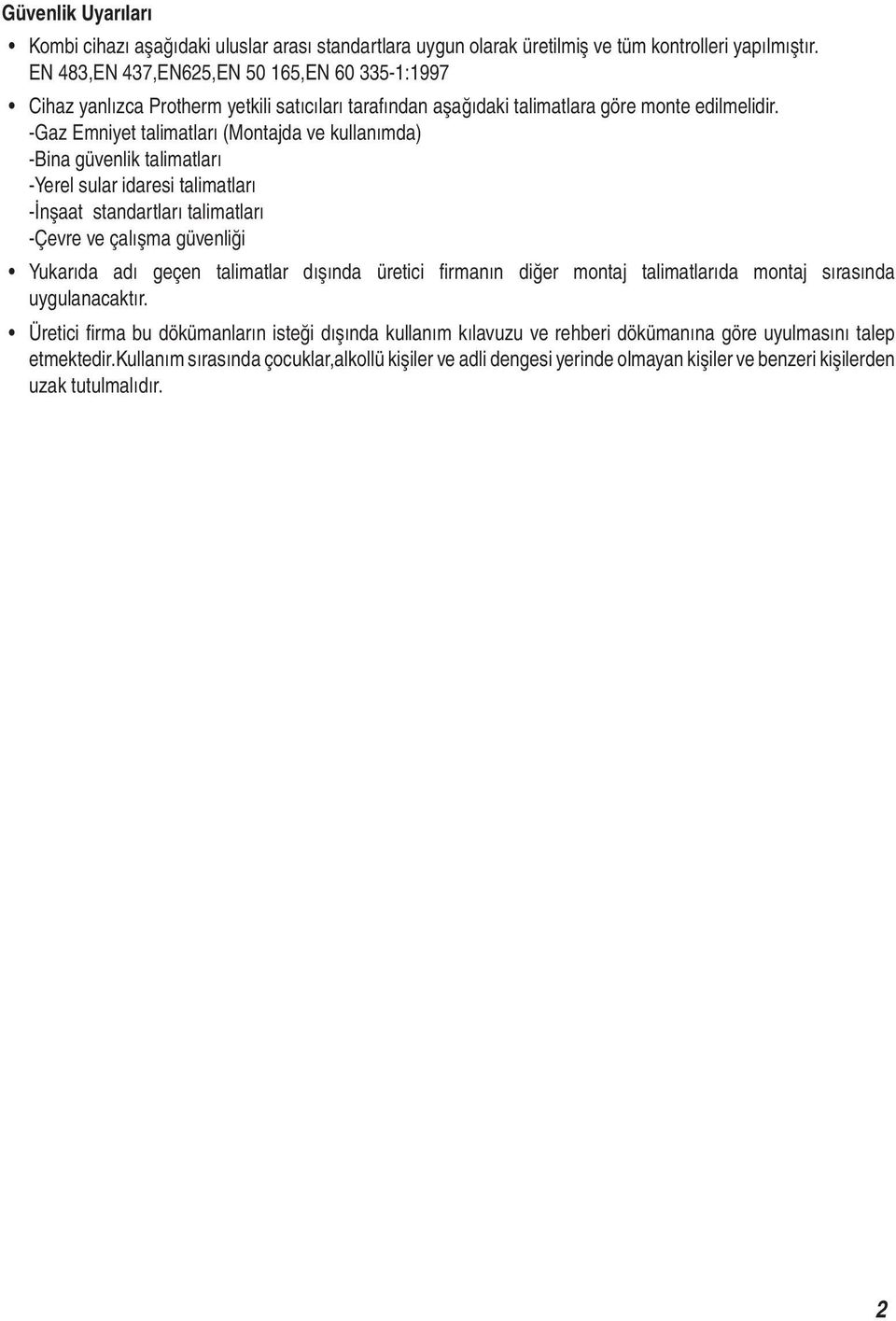 -Gaz Emniyet talimatları (Montajda ve kullanımda) -Bina güvenlik talimatları -Yerel sular idaresi talimatları -İnşaat standartları talimatları -Çevre ve çalışma güvenliği Yukarıda adı geçen