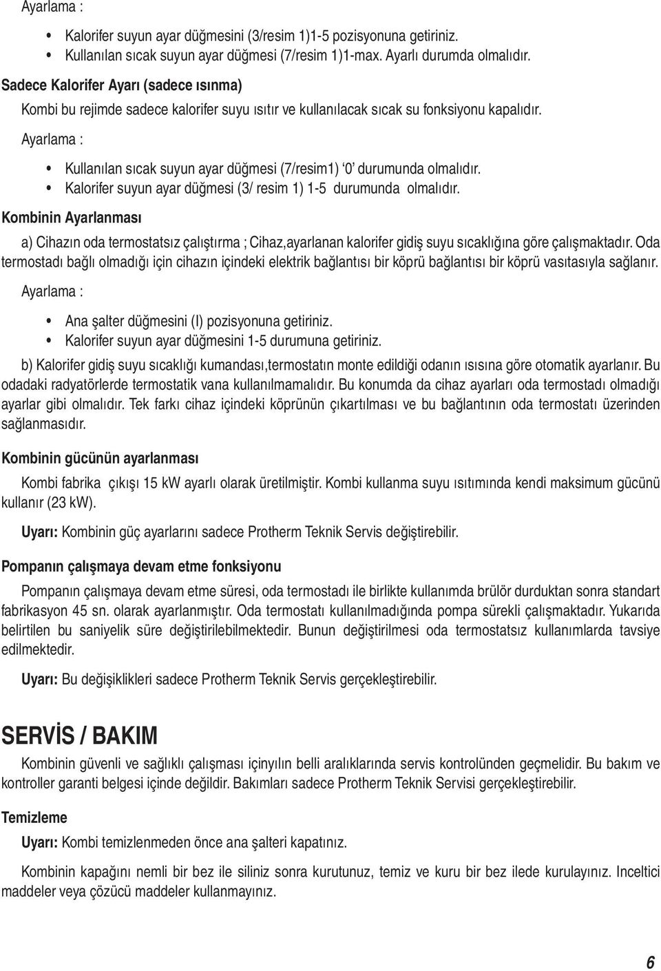 Ayarlama : Kullanılan sıcak suyun ayar düğmesi (7/resim) 0 durumunda olmalıdır. Kalorifer suyun ayar düğmesi (3/ resim ) -5 durumunda olmalıdır.