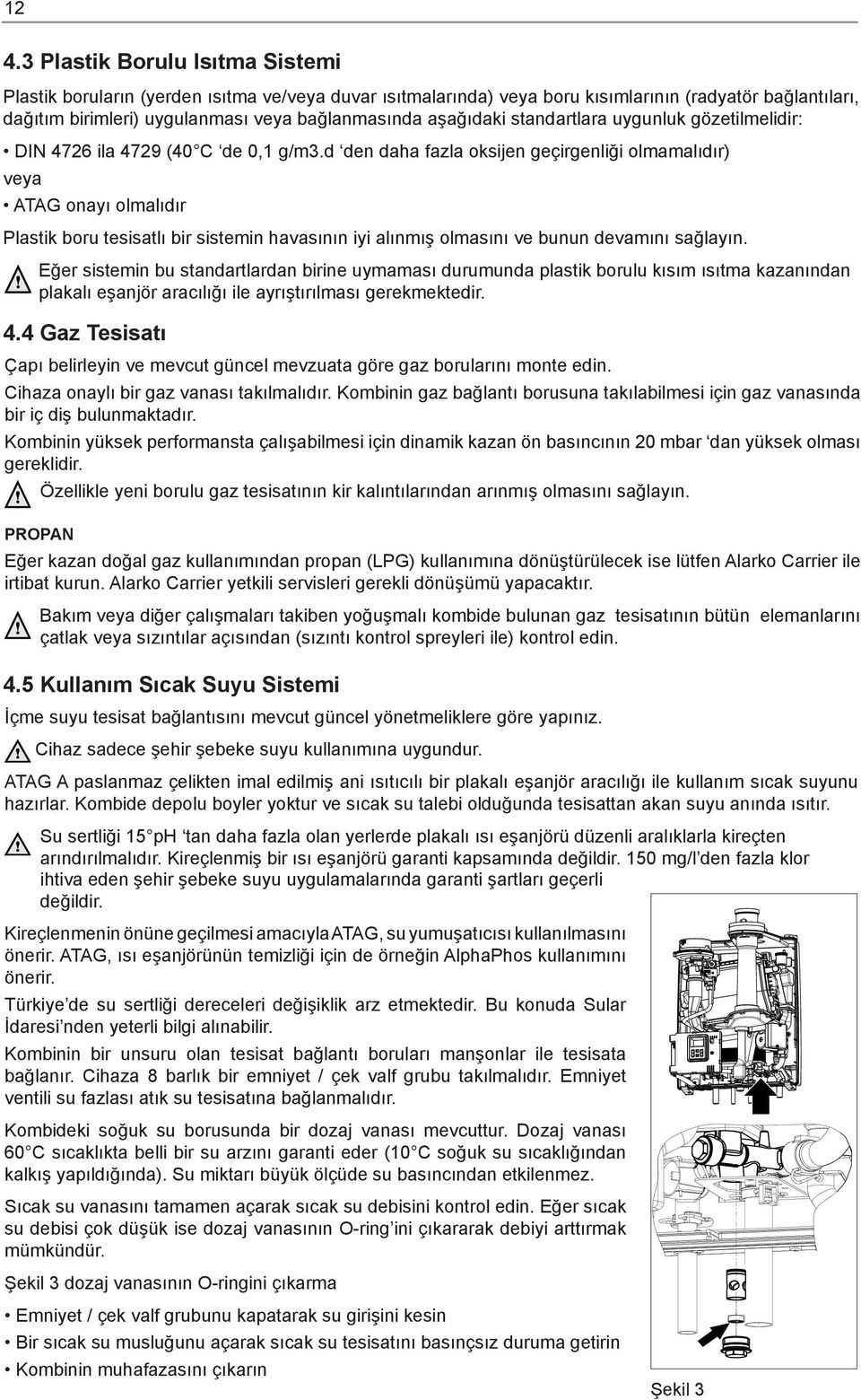 d den daha fazla oksijen geçirgenliği olmamalıdır) veya ATAG onayı olmalıdır Plastik boru tesisatlı bir sistemin havasının iyi alınmış olmasını ve bunun devamını sağlayın.