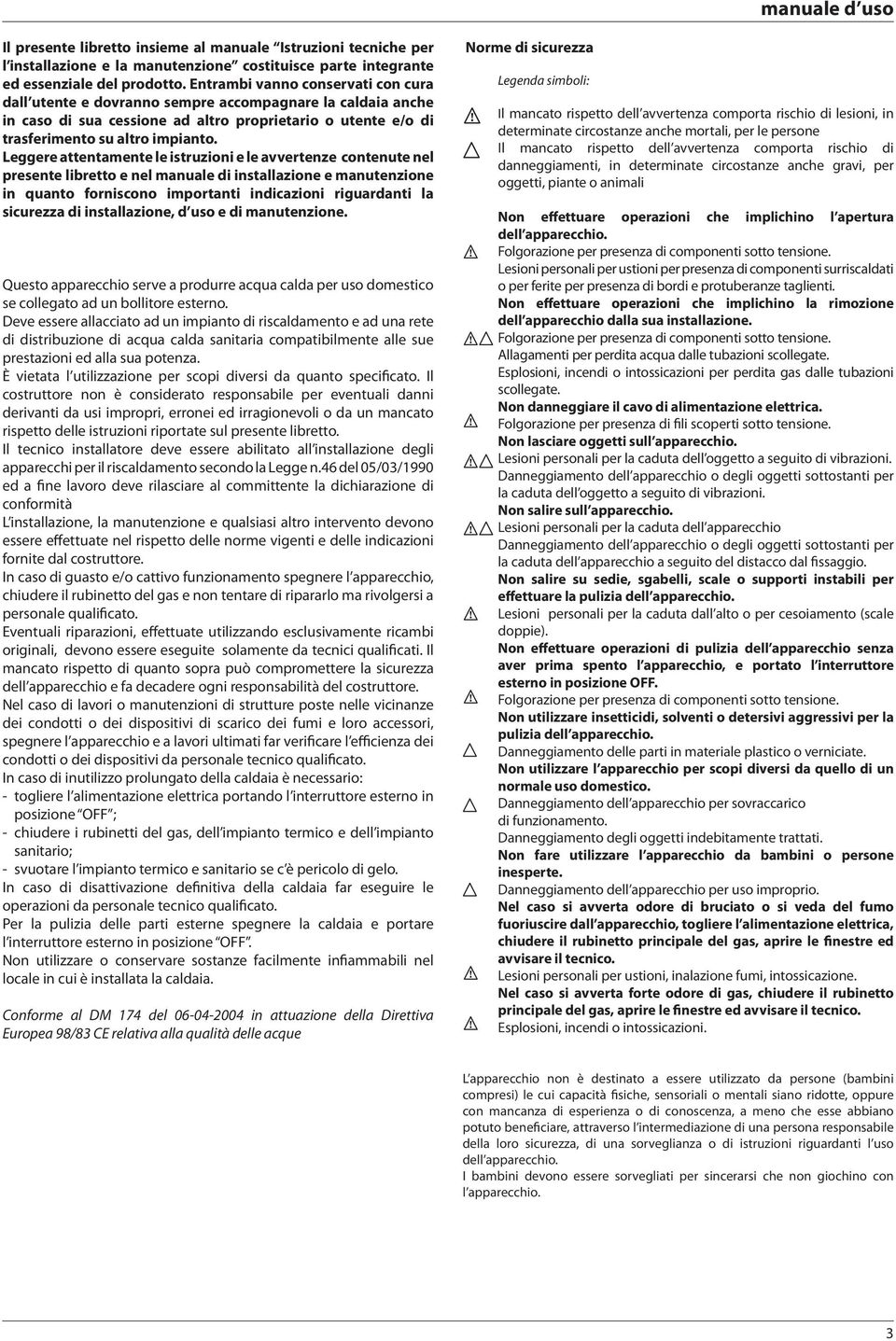 Leggere attentamente le istruzioni e le avvertenze contenute nel presente libretto e nel manuale di installazione e manutenzione in quanto forniscono importanti indicazioni riguardanti la sicurezza