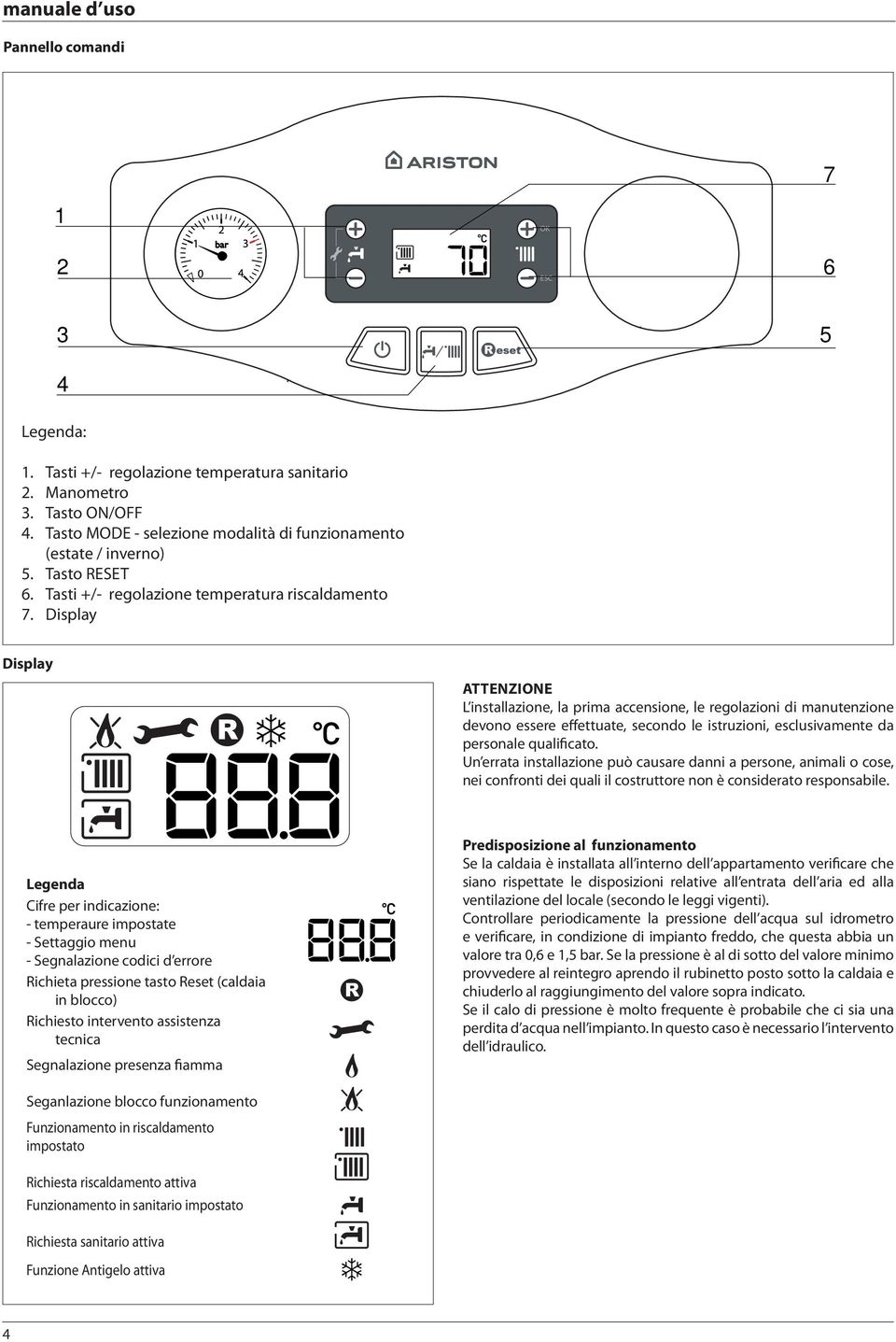 Display Display ATTENZIONE L installazione, la prima accensione, le regolazioni di manutenzione devono essere effettuate, secondo le istruzioni, esclusivamente da personale qualificato.