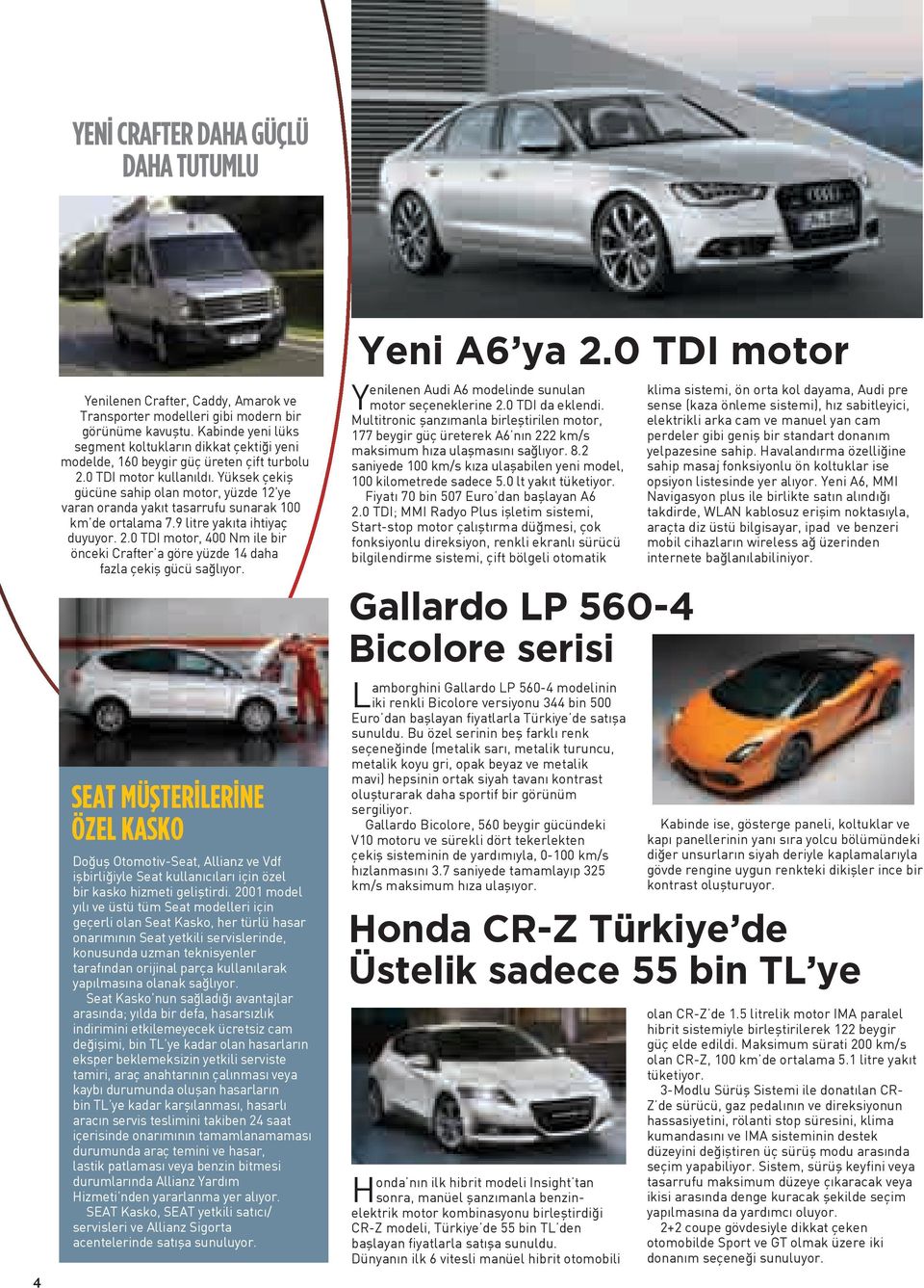 Yüksek çekiş gücüne sahip olan motor, yüzde 12 ye varan oranda yakıt tasarrufu sunarak 100 km de ortalama 7.9 litre yakıta ihtiyaç duyuyor. 2.