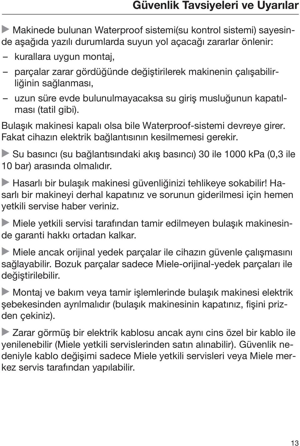 Bulaşık makinesi kapalı olsa bile Waterproof-sistemi devreye girer. Fakat cihazın elektrik bağlantısının kesilmemesi gerekir.