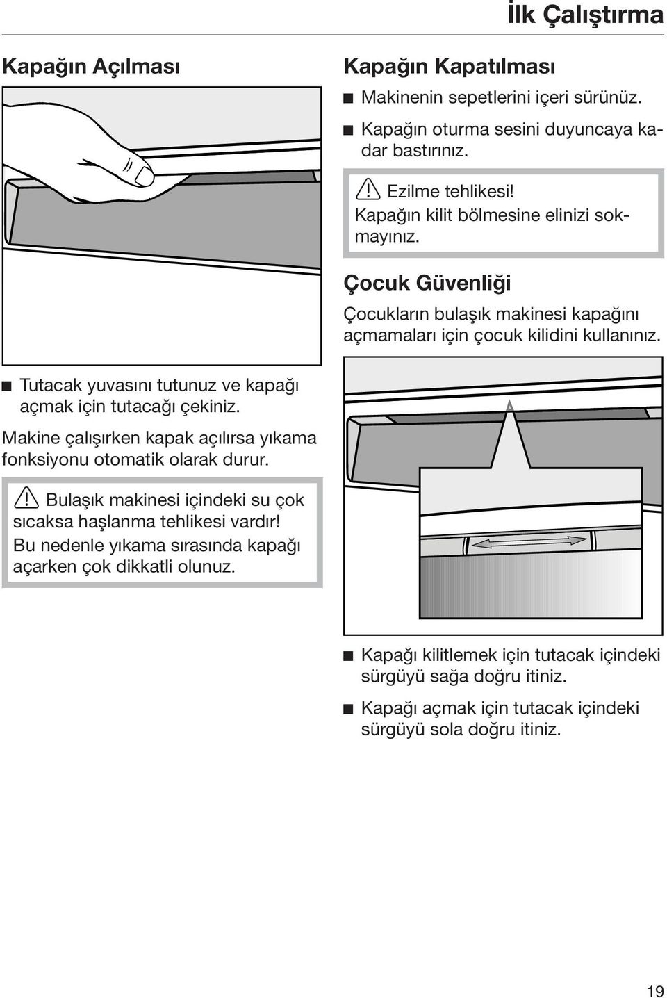 Tutacak yuvasını tutunuz ve kapağı açmak için tutacağı çekiniz. Makine çalışırken kapak açılırsa yıkama fonksiyonu otomatik olarak durur.