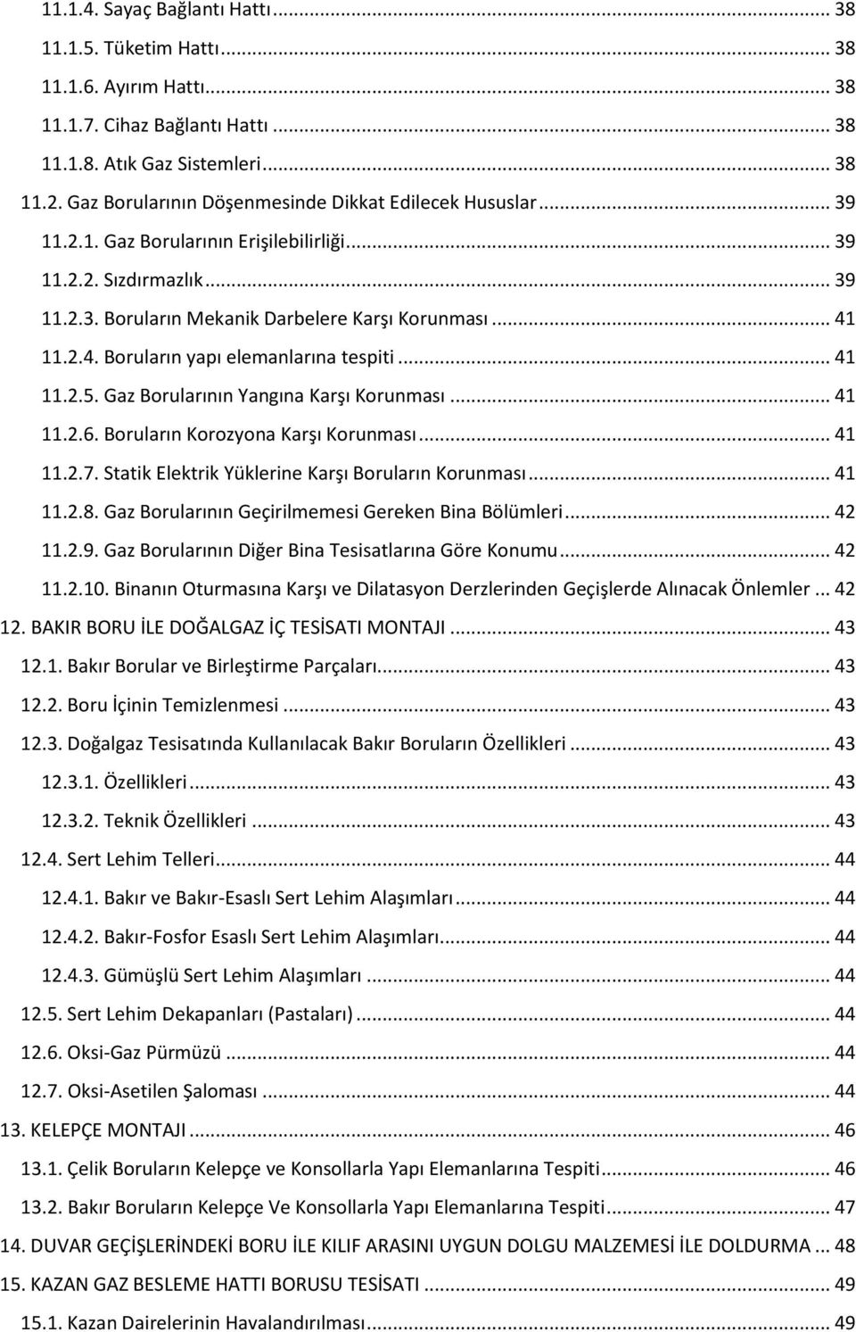 11.2.4. Boruların yapı elemanlarına tespiti... 41 11.2.5. Gaz Borularının Yangına Karşı Korunması... 41 11.2.6. Boruların Korozyona Karşı Korunması... 41 11.2.7.