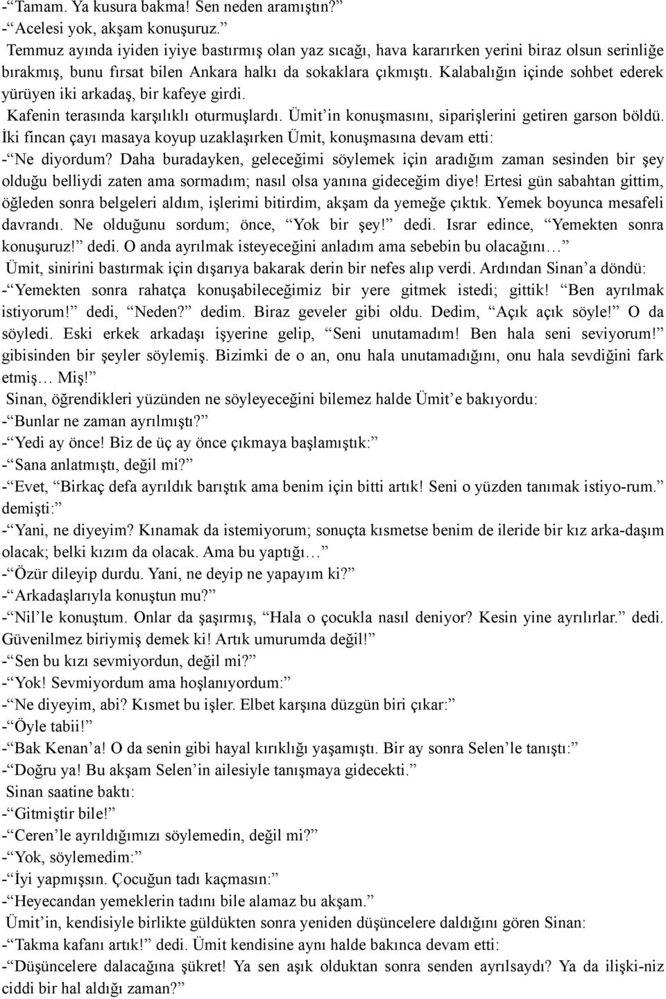 Kalabalığın içinde sohbet ederek yürüyen iki arkadaş, bir kafeye girdi. Kafenin terasında karşılıklı oturmuşlardı. Ümit in konuşmasını, siparişlerini getiren garson böldü.