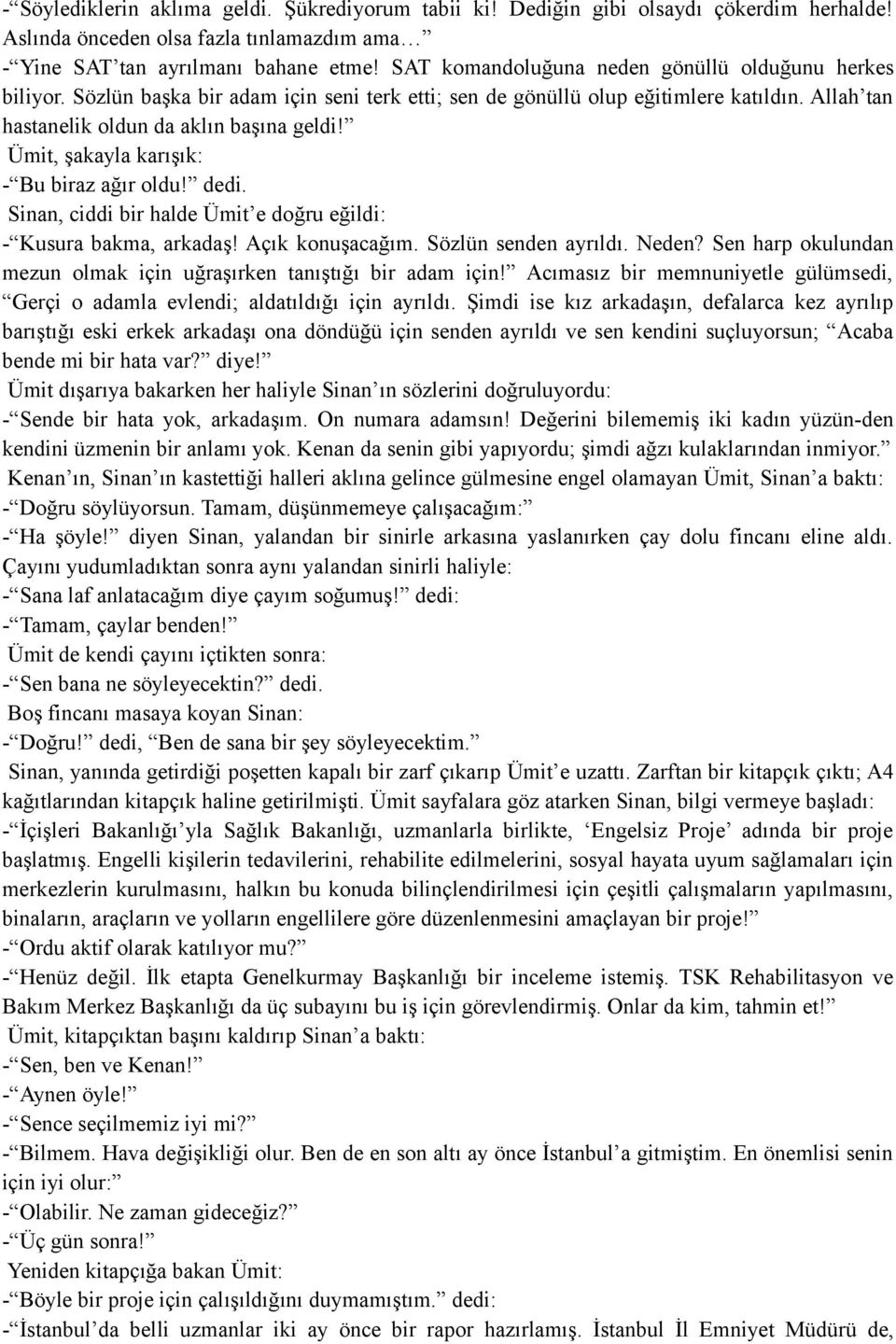 Ümit, şakayla karışık: - Bu biraz ağır oldu! dedi. Sinan, ciddi bir halde Ümit e doğru eğildi: - Kusura bakma, arkadaş! Açık konuşacağım. Sözlün senden ayrıldı. Neden?