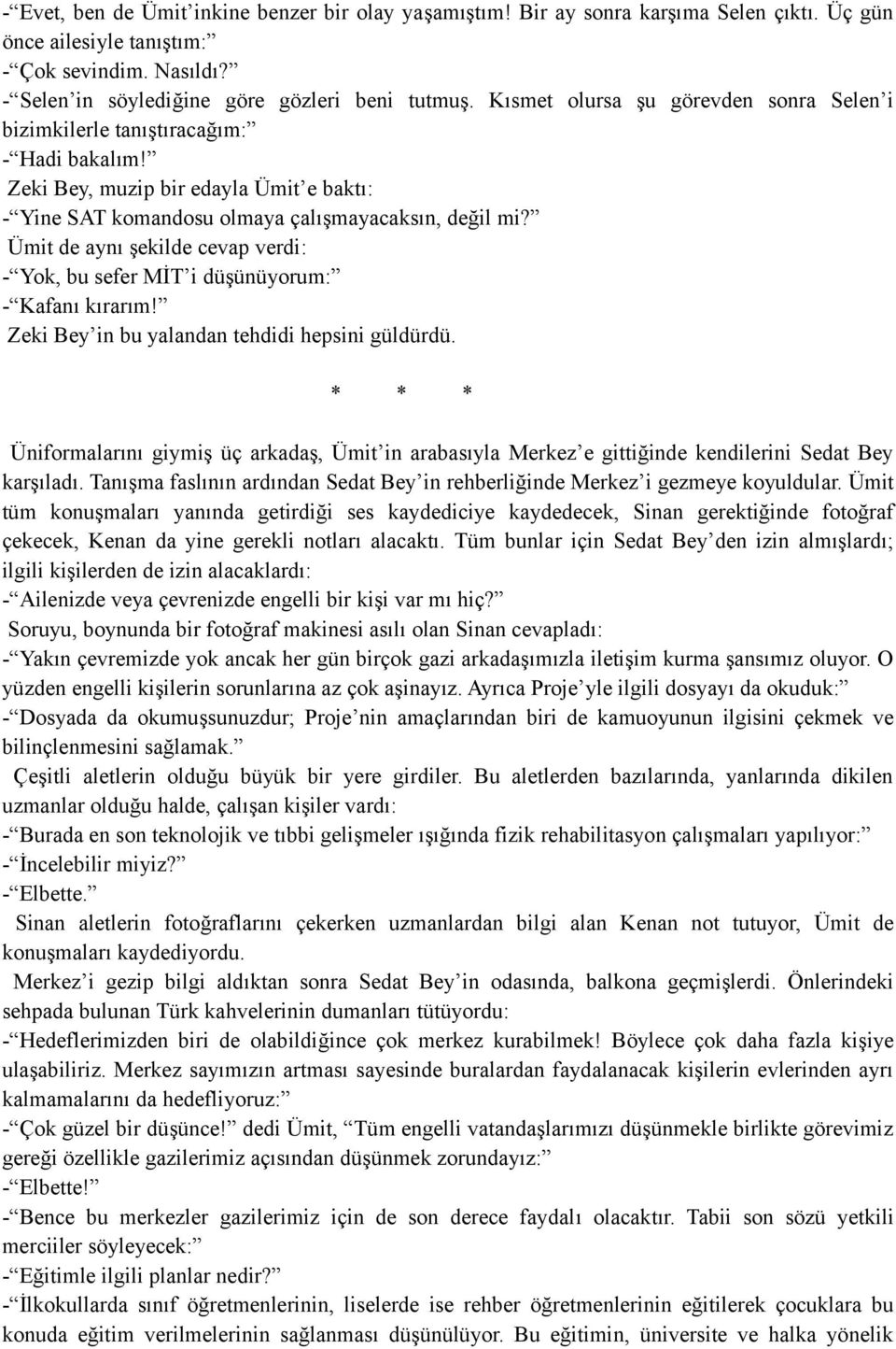 Ümit de aynı şekilde cevap verdi: - Yok, bu sefer MİT i düşünüyorum: - Kafanı kırarım! Zeki Bey in bu yalandan tehdidi hepsini güldürdü.