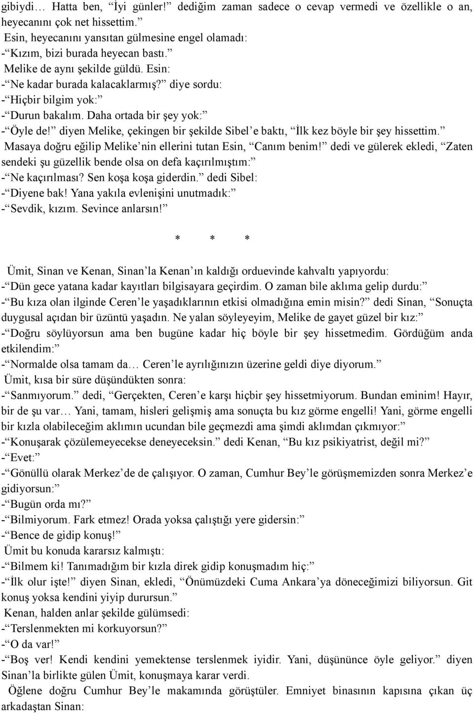 diye sordu: - Hiçbir bilgim yok: - Durun bakalım. Daha ortada bir şey yok: - Öyle de! diyen Melike, çekingen bir şekilde Sibel e baktı, İlk kez böyle bir şey hissettim.