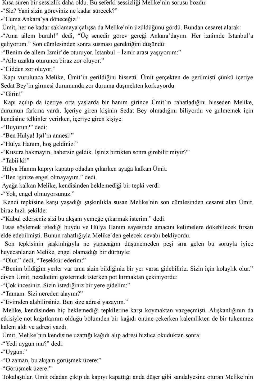 Son cümlesinden sonra susması gerektiğini düşündü: - Benim de ailem İzmir de oturuyor. İstanbul İzmir arası yaşıyorum: - Aile uzakta oturunca biraz zor oluyor: - Cidden zor oluyor.