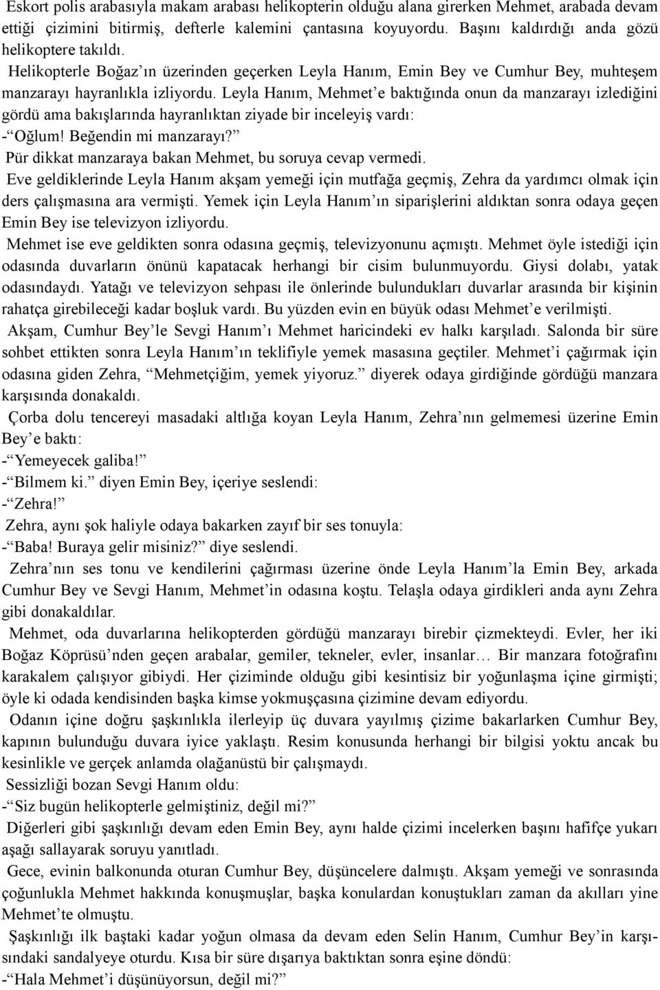 Leyla Hanım, Mehmet e baktığında onun da manzarayı izlediğini gördü ama bakışlarında hayranlıktan ziyade bir inceleyiş vardı: - Oğlum! Beğendin mi manzarayı?