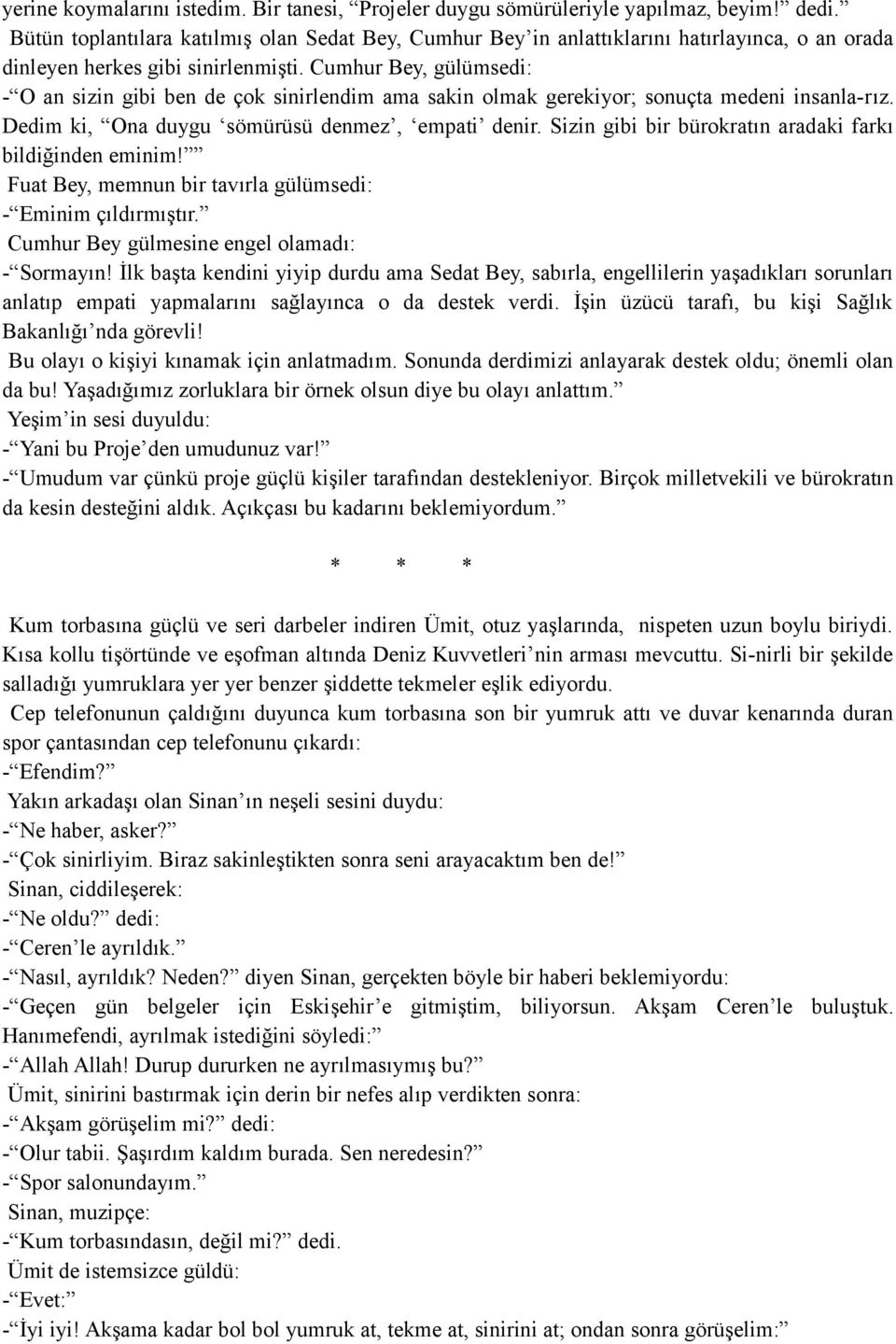 Cumhur Bey, gülümsedi: - O an sizin gibi ben de çok sinirlendim ama sakin olmak gerekiyor; sonuçta medeni insanla-rız. Dedim ki, Ona duygu sömürüsü denmez, empati denir.