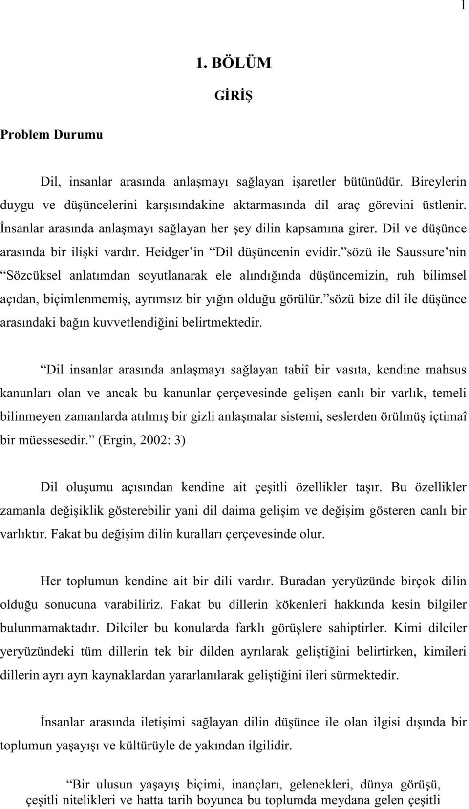 sözü ile Saussure nin Sözcüksel anlatımdan soyutlanarak ele alındığında düşüncemizin, ruh bilimsel açıdan, biçimlenmemiş, ayrımsız bir yığın olduğu görülür.