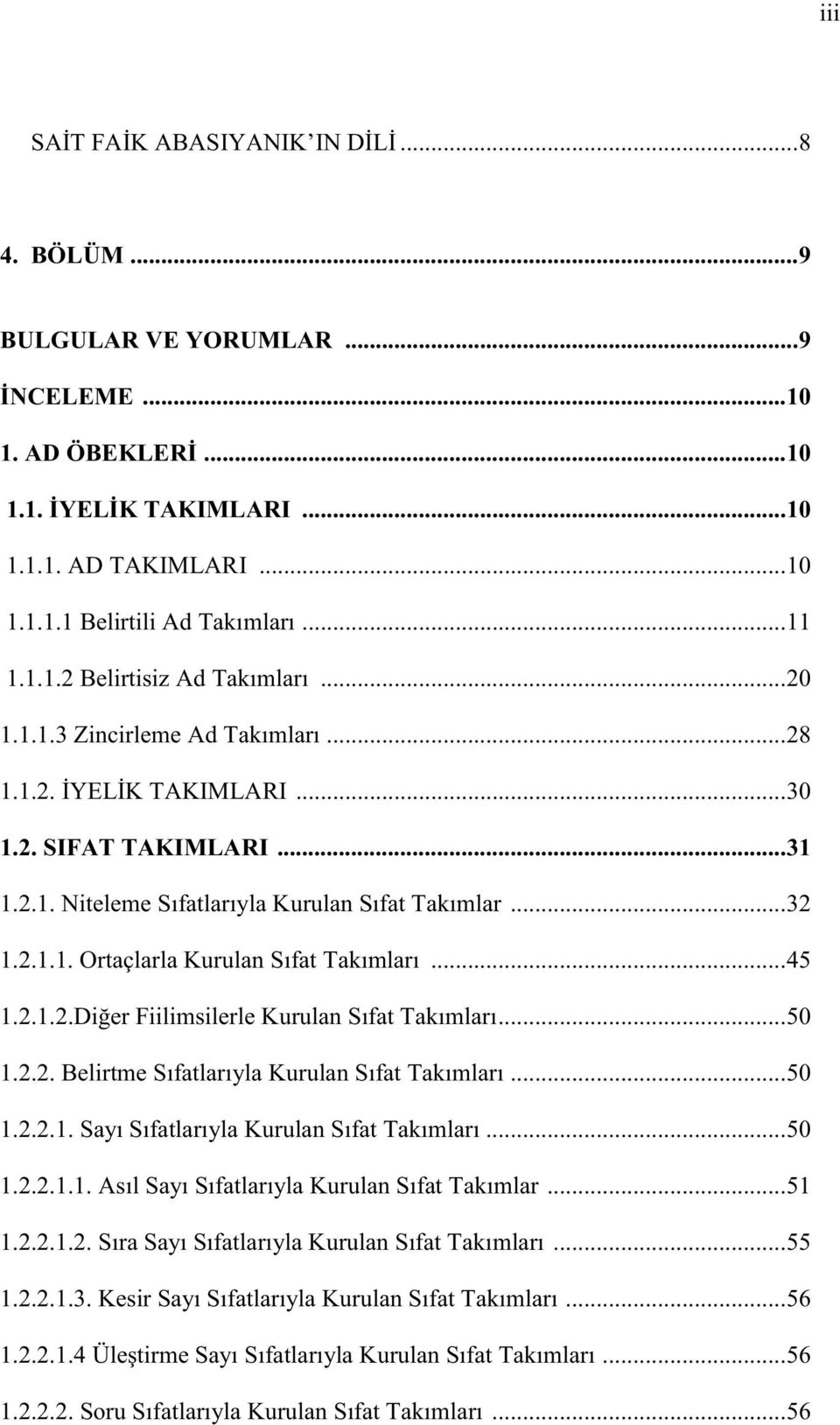 2.1.1. Ortaçlarla Kurulan Sıfat Takımları... 45 1.2.1.2.Diğer Fiilimsilerle Kurulan Sıfat Takımları... 50 1.2.2. Belirtme Sıfatlarıyla Kurulan Sıfat Takımları... 50 1.2.2.1. Sayı Sıfatlarıyla Kurulan Sıfat Takımları.