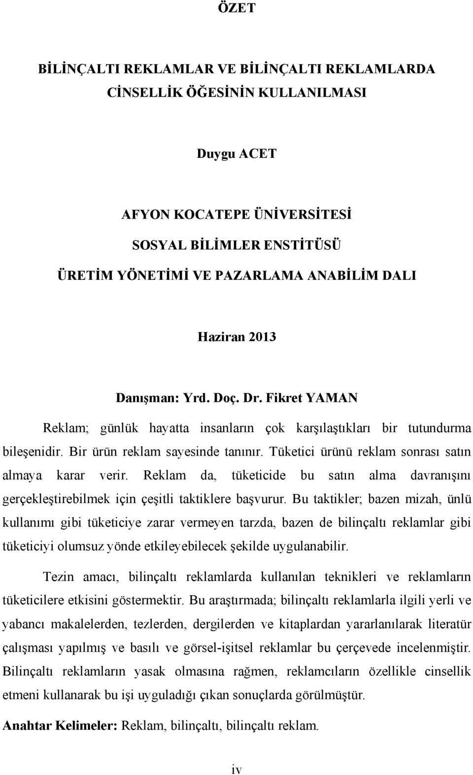 Tüketici ürünü reklam sonrası satın almaya karar verir. Reklam da, tüketicide bu satın alma davranışını gerçekleştirebilmek için çeşitli taktiklere başvurur.