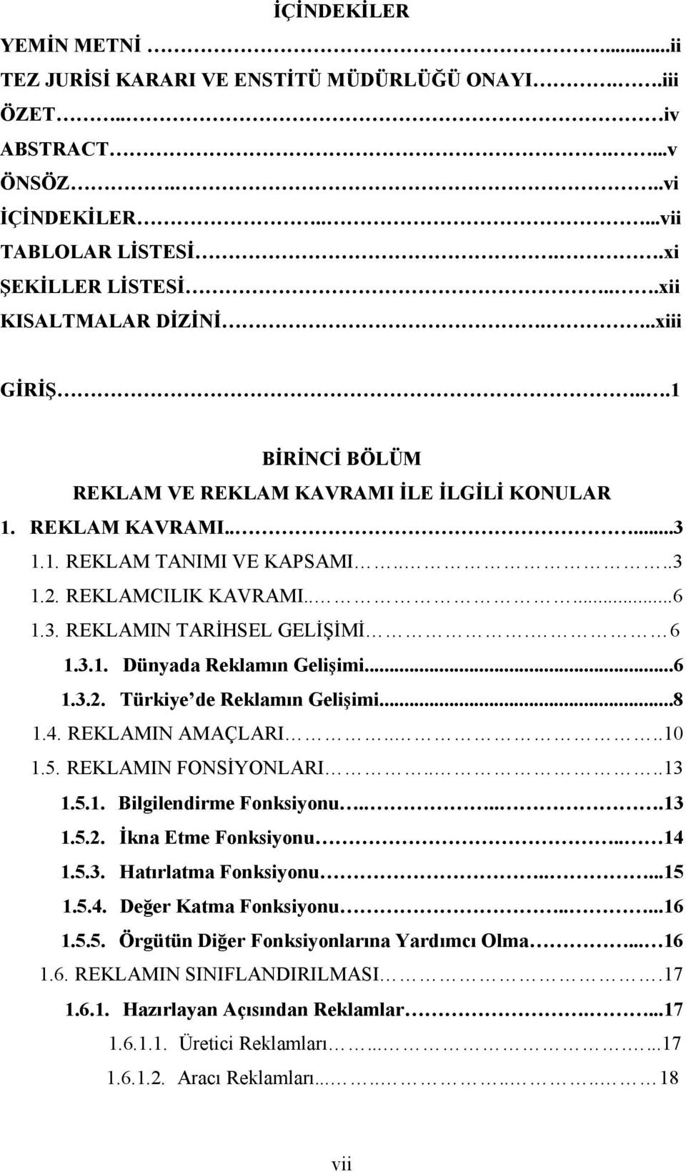 6 1.3.1. Dünyada Reklamın Gelişimi...6 1.3.2. Türkiye de Reklamın Gelişimi...8 1.4. REKLAMIN AMAÇLARI....10 1.5. REKLAMIN FONSİYONLARI....13 1.5.1. Bilgilendirme Fonksiyonu.....13 1.5.2. İkna Etme Fonksiyonu.