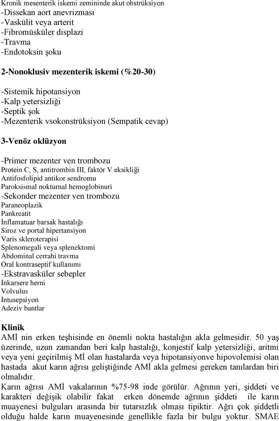 Antifosfolipid antikor sendromu Paroksismal nokturnal hemoglobinuri -Sekonder mezenter ven trombozu Paraneoplazik Pankreatit İnflamatuar barsak hastalığı Siroz ve portal hipertansiyon Varis