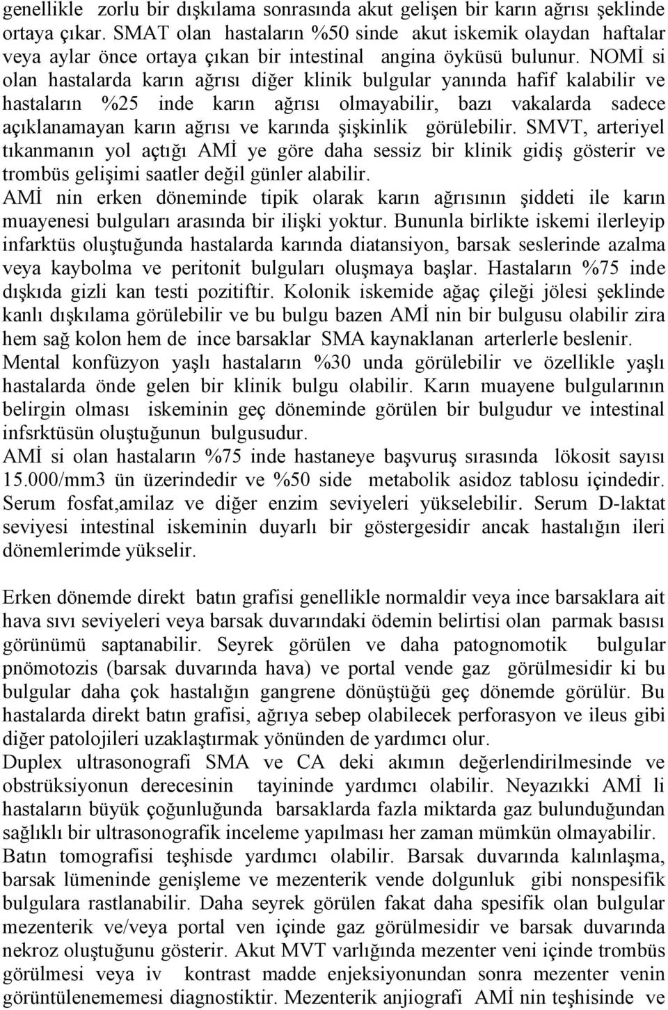 NOMİ si olan hastalarda karın ağrısı diğer klinik bulgular yanında hafif kalabilir ve hastaların %25 inde karın ağrısı olmayabilir, bazı vakalarda sadece açıklanamayan karın ağrısı ve karında