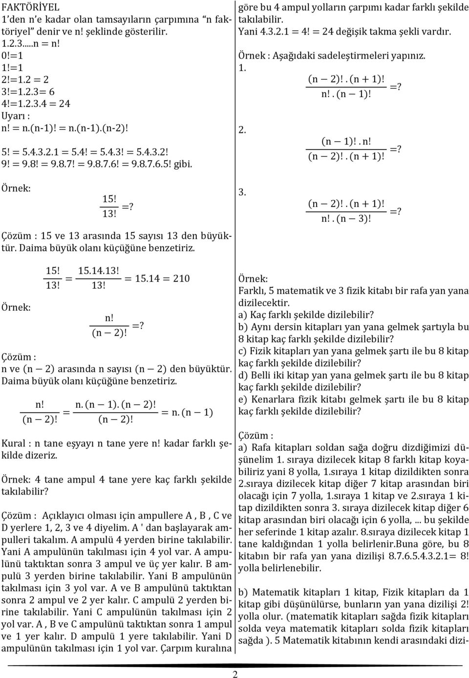 = 24 değişik takma şekli vardır. Örnek : Aşağıdaki sadeleştirmeleri yapınız. 1. (n 2)!. (n + 1)! =?. (n 1)! 2. (n 1)!. (n 2)!. (n + 1)! =? 15! 13! =? 3. (n 2)!. (n + 1)!. (n 3)! =? 15 ve 13 arasında 15 sayısı 13 den büyüktür.