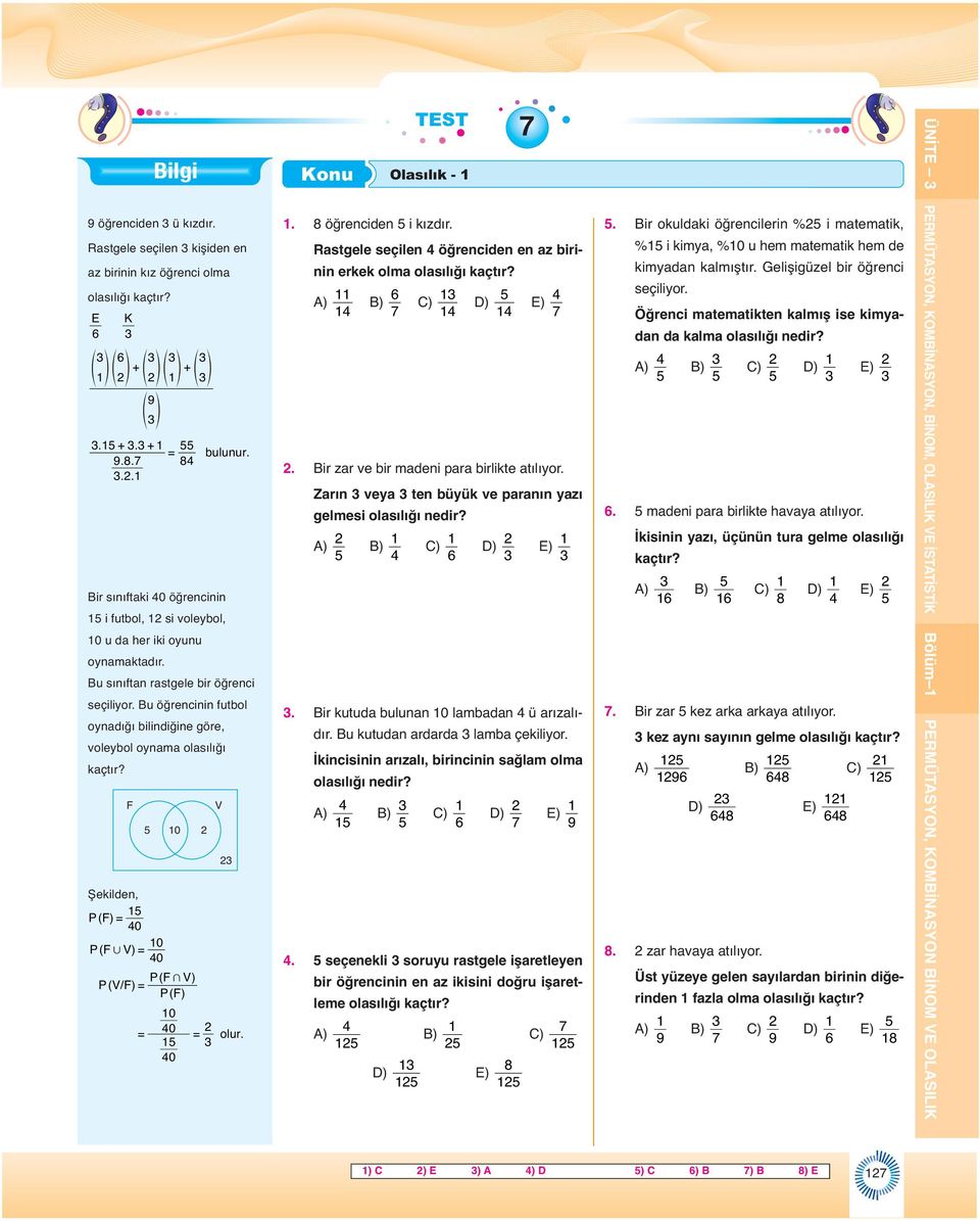 F 0 Şekilde, PF ( ) = 0 0 PF (, V) = 0 PF ( + V) PVF ( / ) = PF ( ) 0 = 0 = 0 V olur. TEST. 8 öğrecide i kızdır. Rastgele seçile öğrecide e az birii erkek olma olasılığı kaçtır?