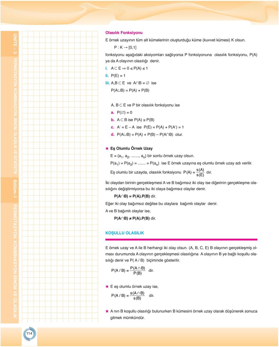 A,B E ve A B = ise P(A B) = P(A) + P(B) A, B E ve P bir olasılık foksiyou ise a. P( ) = 0 b. A B ise P(A) P(B) c. A = E A ise P(E) = P(A) + P(A ) = d. P(A B) = P(A) + P(B) P(A B) olur.