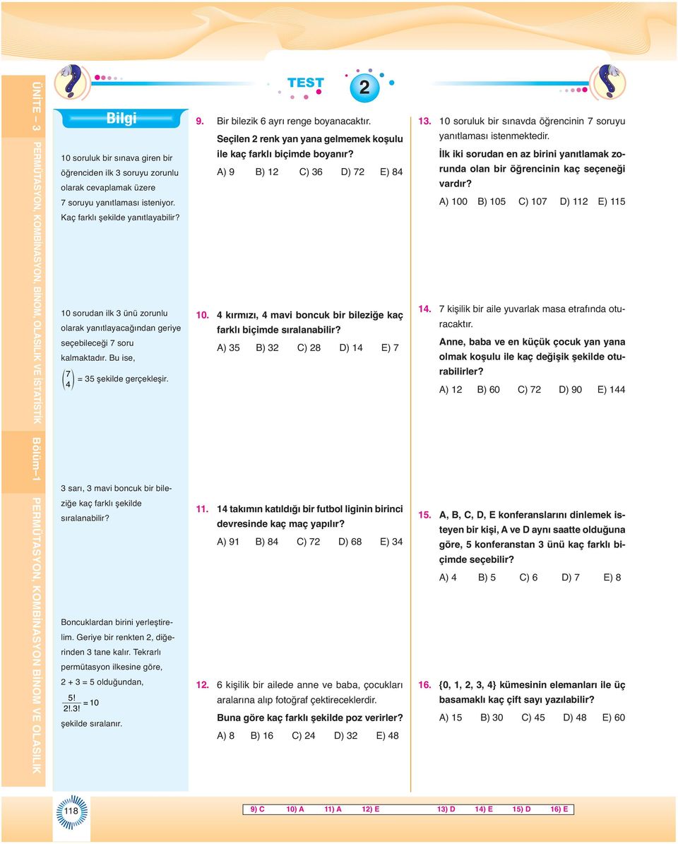 sarı, mavi bocuk bir bileziğe kaç farklı şekilde sıralaabilir? Bocuklarda birii yerleştirelim. Geriye bir rekte, diğeride tae kalır. Tekrarlı permütasyo ilkesie göre, + = olduğuda,! = 0!