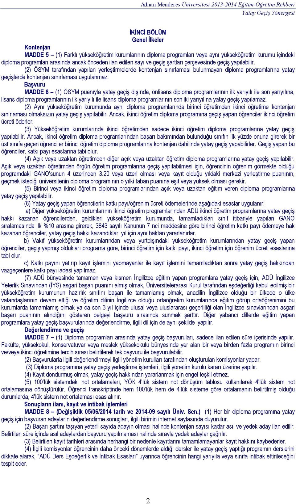 (2) ÖSYM tarafından yapılan yerleştirmelerde kontenjan sınırlaması bulunmayan diploma programlarına yatay geçişlerde kontenjan sınırlaması uygulanmaz.