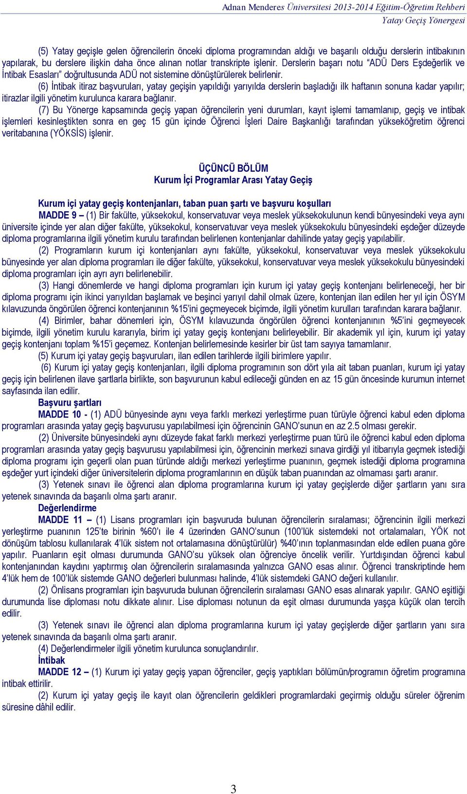 (6) İntibak itiraz başvuruları, yatay geçişin yapıldığı yarıyılda derslerin başladığı ilk haftanın sonuna kadar yapılır; itirazlar ilgili yönetim kurulunca karara bağlanır.