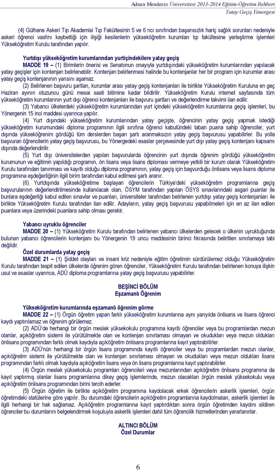 Yurtdışı yükseköğretim kurumlarından yurtiçindekilere yatay geçiş MADDE 19 (1) Birimlerin önerisi ve Senatonun onayıyla yurtdışındaki yükseköğretim kurumlarından yapılacak yatay geçişler için