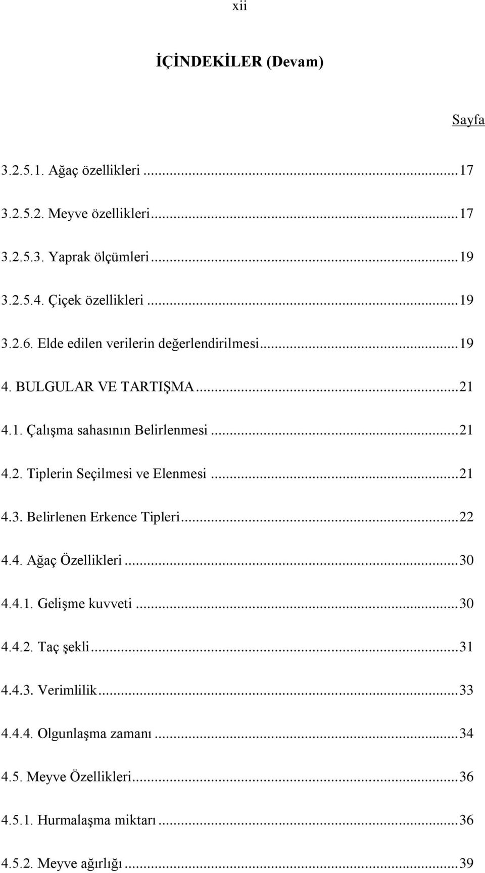 .. 21 4.2. Tiplerin Seçilmesi ve Elenmesi... 21 4.3. Belirlenen Erkence Tipleri... 22 4.4. Ağaç Özellikleri... 30 4.4.1. GeliĢme kuvveti... 30 4.4.2. Taç Ģekli.