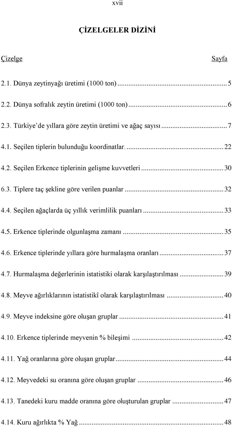 .. 33 4.5. Erkence tiplerinde olgunlaģma zamanı... 35 4.6. Erkence tiplerinde yıllara göre hurmalaģma oranları... 37 4.7. HurmalaĢma değerlerinin istatistiki olarak karģılaģtırılması... 39 4.8.