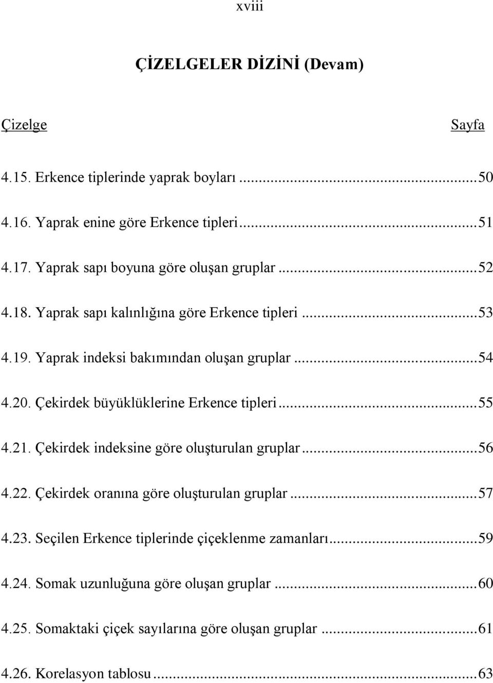 Çekirdek büyüklüklerine Erkence tipleri... 55 4.21. Çekirdek indeksine göre oluģturulan gruplar... 56 4.22. Çekirdek oranına göre oluģturulan gruplar... 57 4.23.