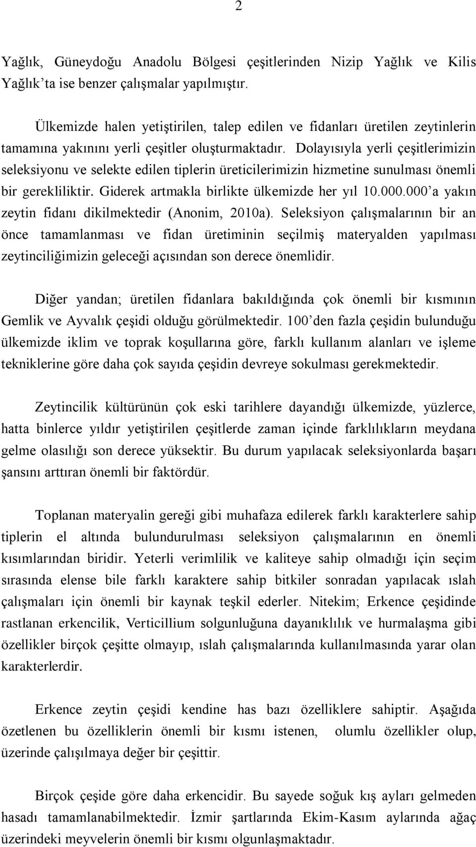 Dolayısıyla yerli çeģitlerimizin seleksiyonu ve selekte edilen tiplerin üreticilerimizin hizmetine sunulması önemli bir gerekliliktir. Giderek artmakla birlikte ülkemizde her yıl 10.000.