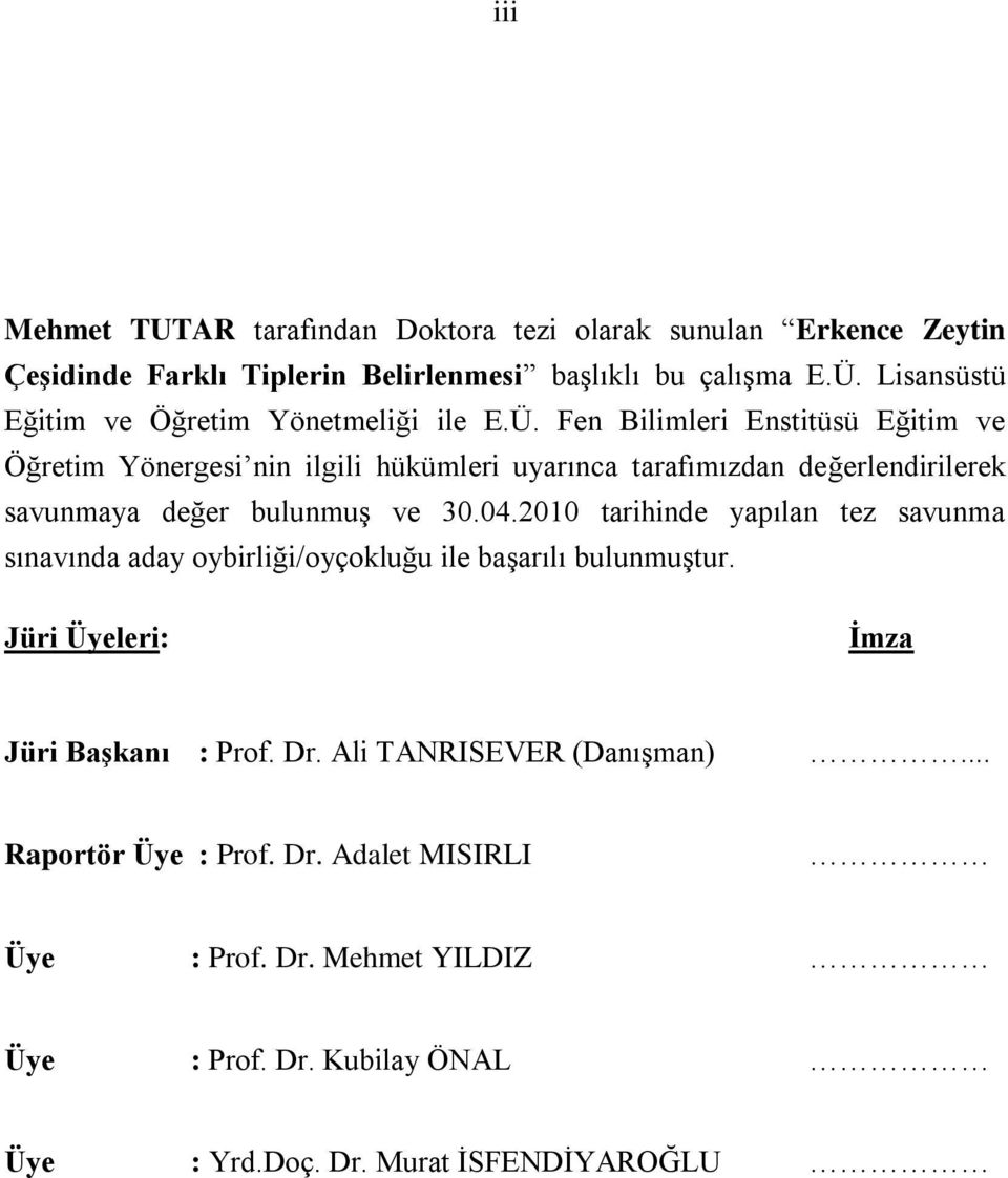 Fen Bilimleri Enstitüsü Eğitim ve Öğretim Yönergesi nin ilgili hükümleri uyarınca tarafımızdan değerlendirilerek savunmaya değer bulunmuģ ve 30.04.