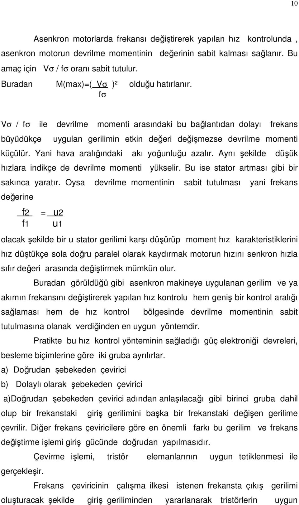 Yani hava aralığındaki akı yoğunluğu azalır. Aynı şekilde düşük hızlara indikçe de devrilme momenti yükselir. Bu ise stator artması gibi bir sakınca yaratır.