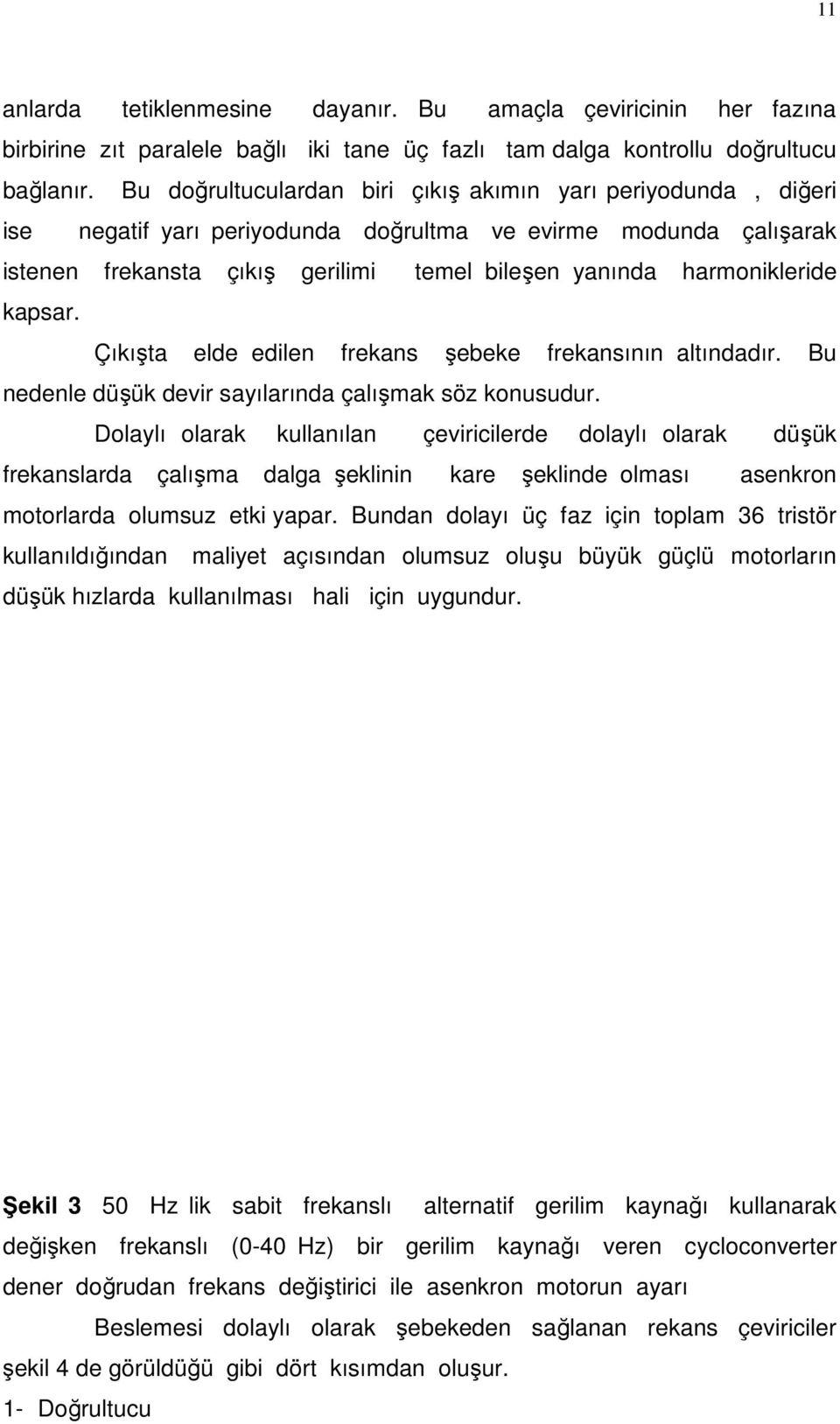 kapsar. Çıkışta elde edilen frekans şebeke frekansının altındadır. Bu nedenle düşük devir sayılarında çalışmak söz konusudur.