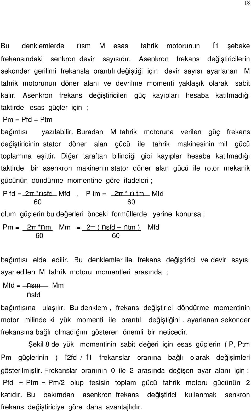 Asenkron frekans değiştiricileri güç kayıpları hesaba katılmadığı taktirde esas güçler için ; Pm = Pfd + Ptm bağıntısı yazılabilir.