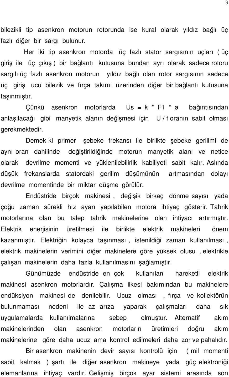 rotor sargısının sadece üç giriş ucu bilezik ve fırça takımı üzerinden diğer bir bağlantı kutusuna taşınmıştır.