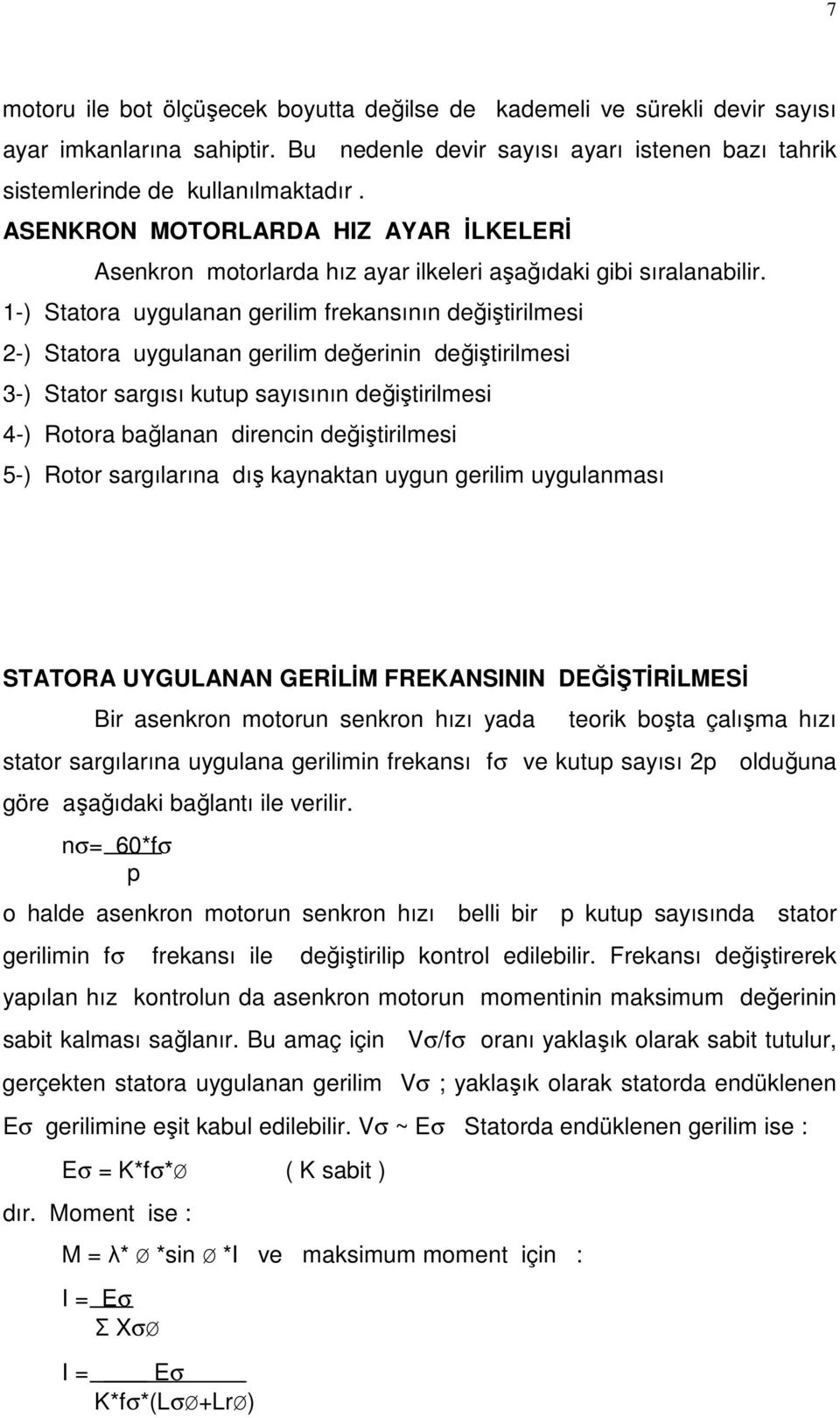 1-) Statora uygulanan gerilim frekansının değiştirilmesi 2-) Statora uygulanan gerilim değerinin değiştirilmesi 3-) Stator sargısı kutup sayısının değiştirilmesi 4-) Rotora bağlanan direncin