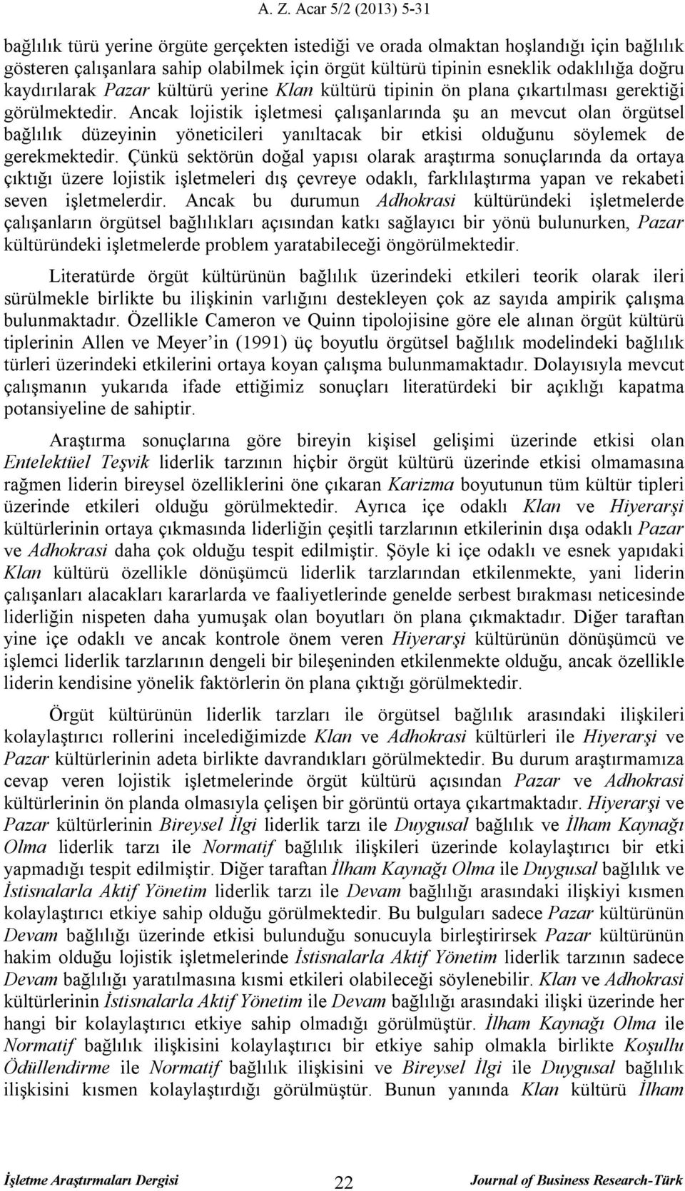 Ancak lojistik işletmesi çalışanlarında şu an mevcut olan örgütsel bağlılık düzeyinin yöneticileri yanıltacak bir etkisi olduğunu söylemek de gerekmektedir.