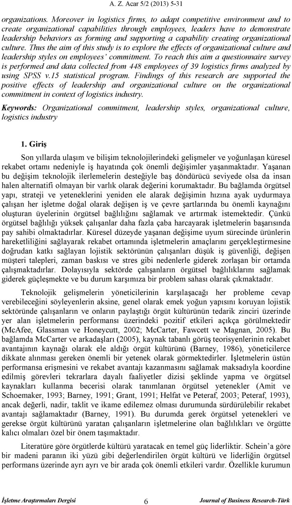 capability creating organizational culture. Thus the aim of this study is to explore the effects of organizational culture and leadership styles on employees commitment.