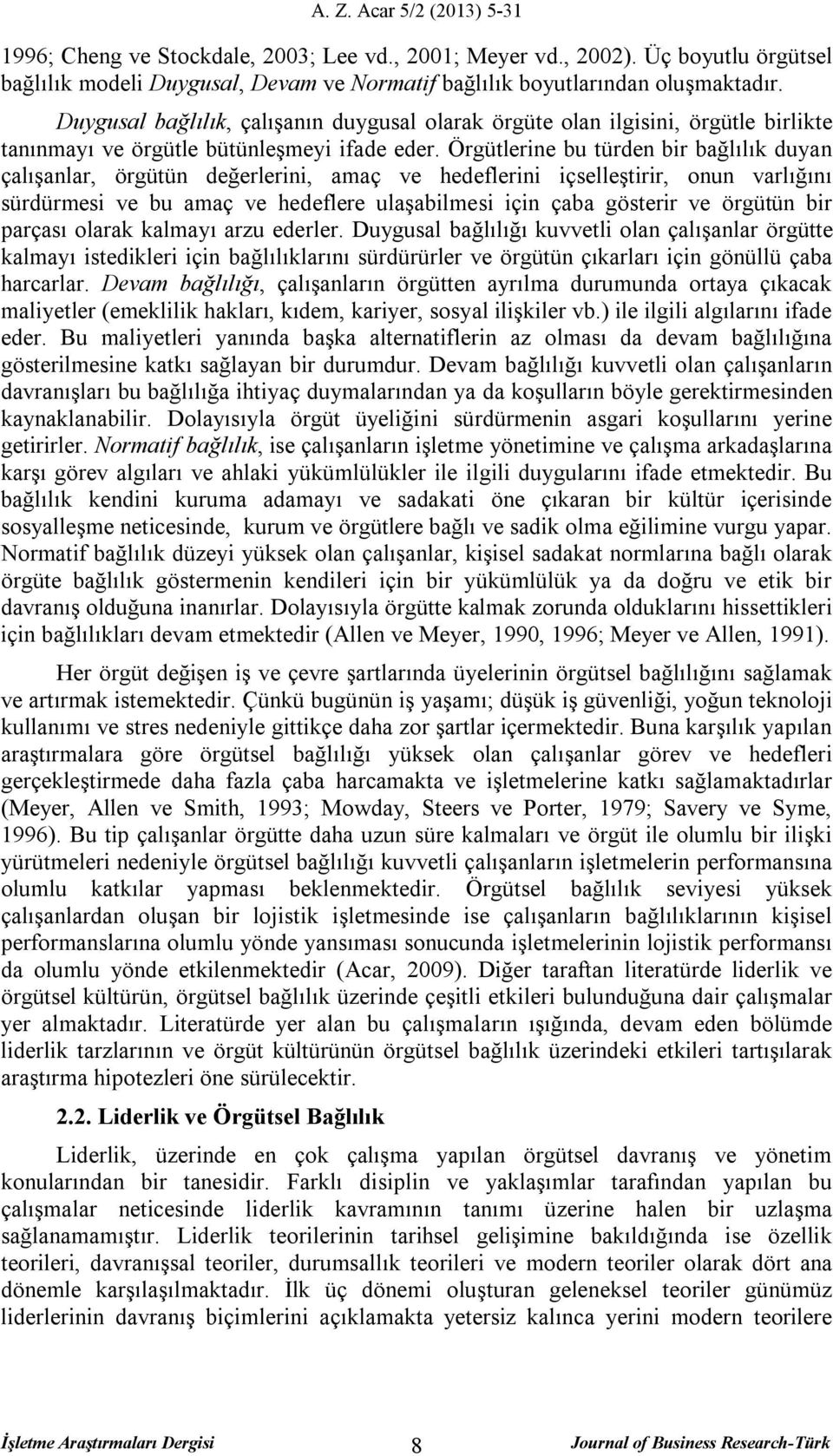 Örgütlerine bu türden bir bağlılık duyan çalışanlar, örgütün değerlerini, amaç ve hedeflerini içselleştirir, onun varlığını sürdürmesi ve bu amaç ve hedeflere ulaşabilmesi için çaba gösterir ve