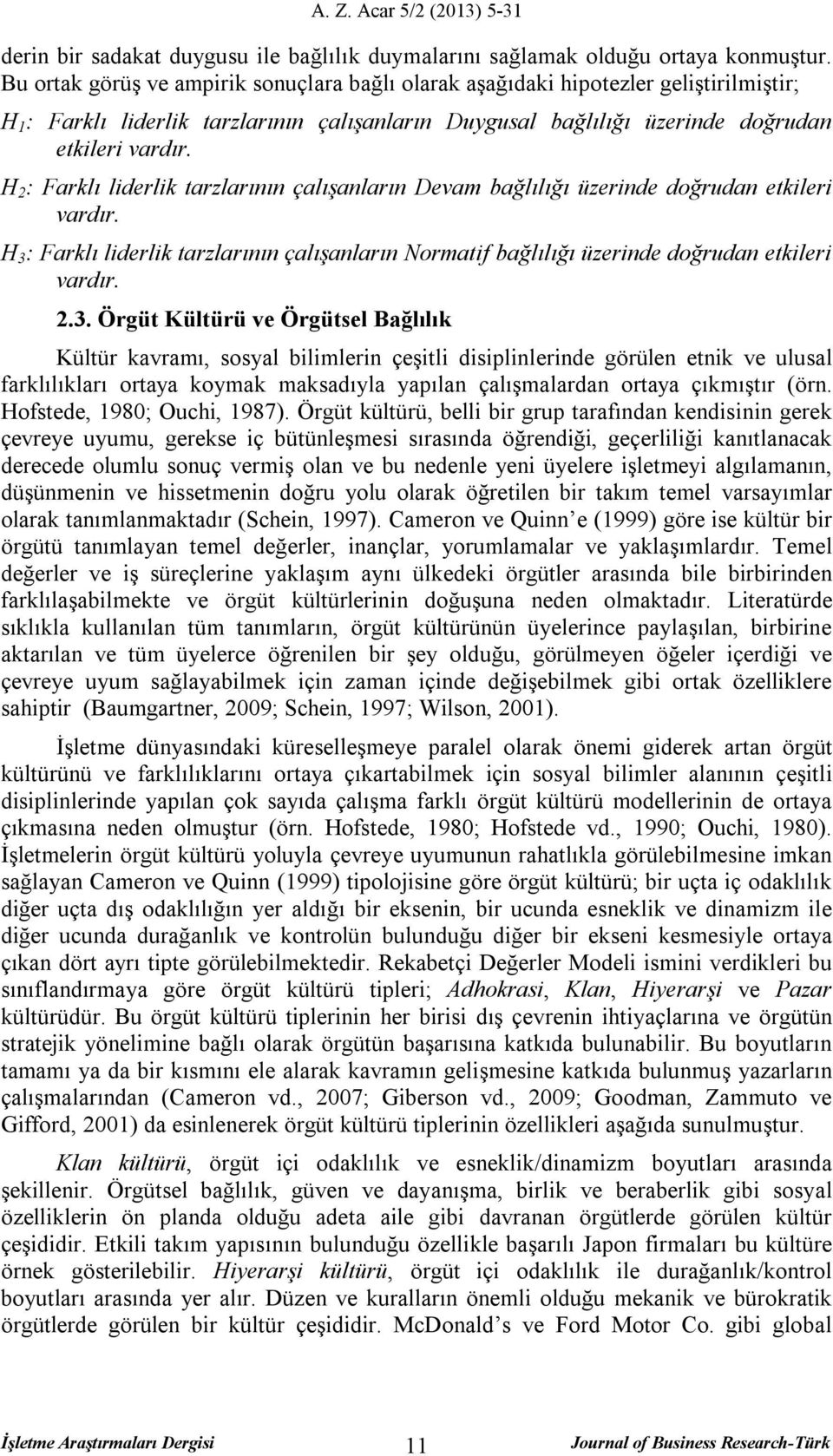 H 2 : Farklı liderlik tarzlarının çalışanların Devam bağlılığı üzerinde doğrudan etkileri vardır. H 3 : Farklı liderlik tarzlarının çalışanların Normatif bağlılığı üzerinde doğrudan etkileri vardır.