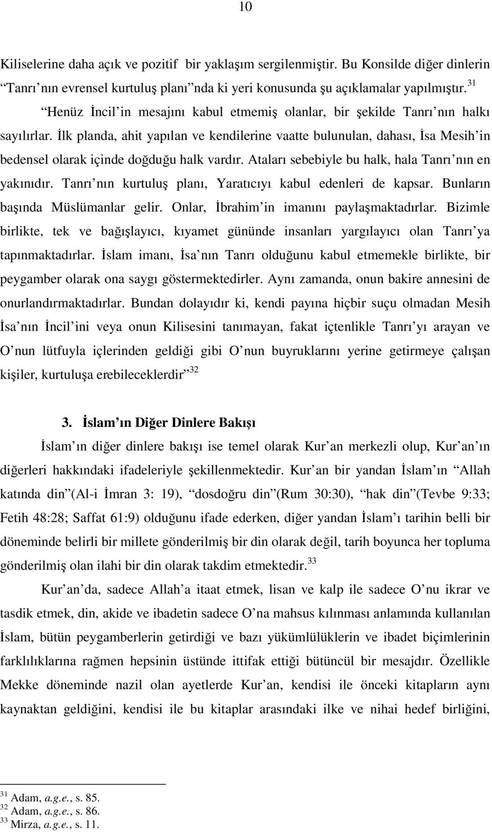 İlk planda, ahit yapılan ve kendilerine vaatte bulunulan, dahası, İsa Mesih in bedensel olarak içinde doğduğu halk vardır. Ataları sebebiyle bu halk, hala Tanrı nın en yakınıdır.