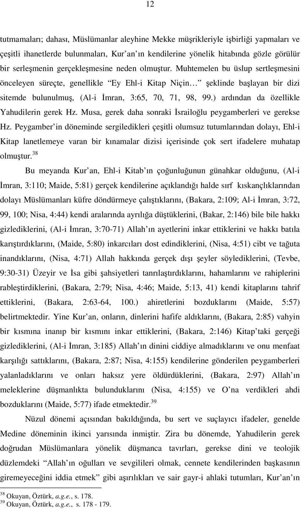 ) ardından da özellikle Yahudilerin gerek Hz. Musa, gerek daha sonraki İsrailoğlu peygamberleri ve gerekse Hz.