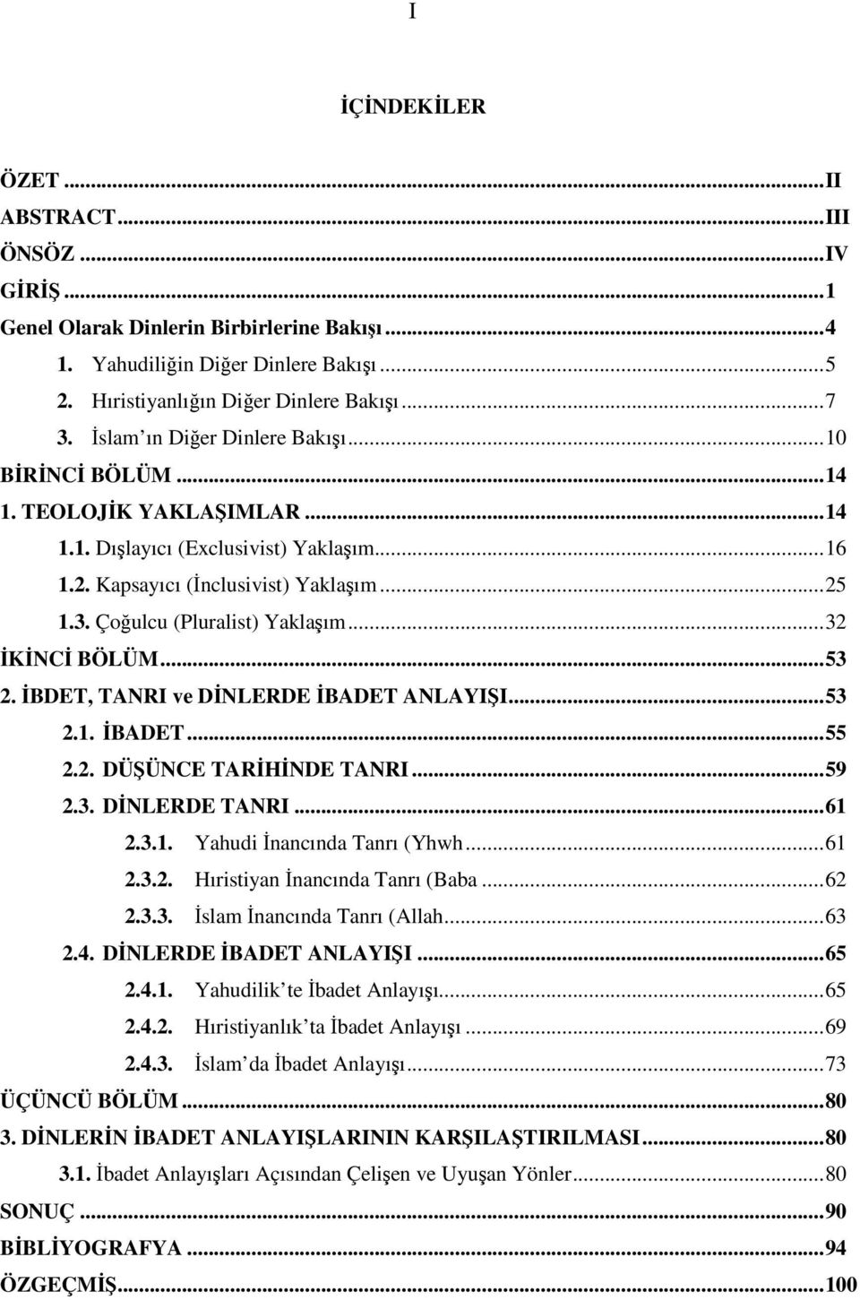 Çoğulcu (Pluralist) Yaklaşım...32 İKİNCİ BÖLÜM...53 2. İBDET, TANRI ve DİNLERDE İBADET ANLAYIŞI...53 2.1. İBADET...55 2.2. DÜŞÜNCE TARİHİNDE TANRI...59 2.3. DİNLERDE TANRI...61 2.3.1. Yahudi İnancında Tanrı (Yhwh.