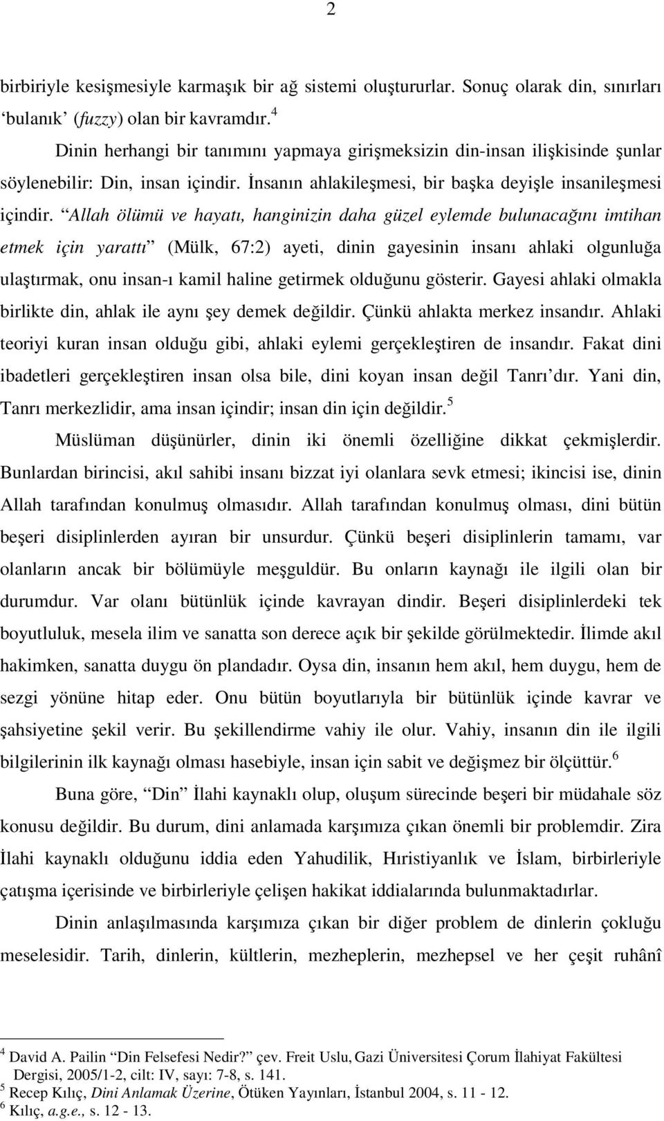 Allah ölümü ve hayatı, hanginizin daha güzel eylemde bulunacağını imtihan etmek için yarattı (Mülk, 67:2) ayeti, dinin gayesinin insanı ahlaki olgunluğa ulaştırmak, onu insan-ı kamil haline getirmek